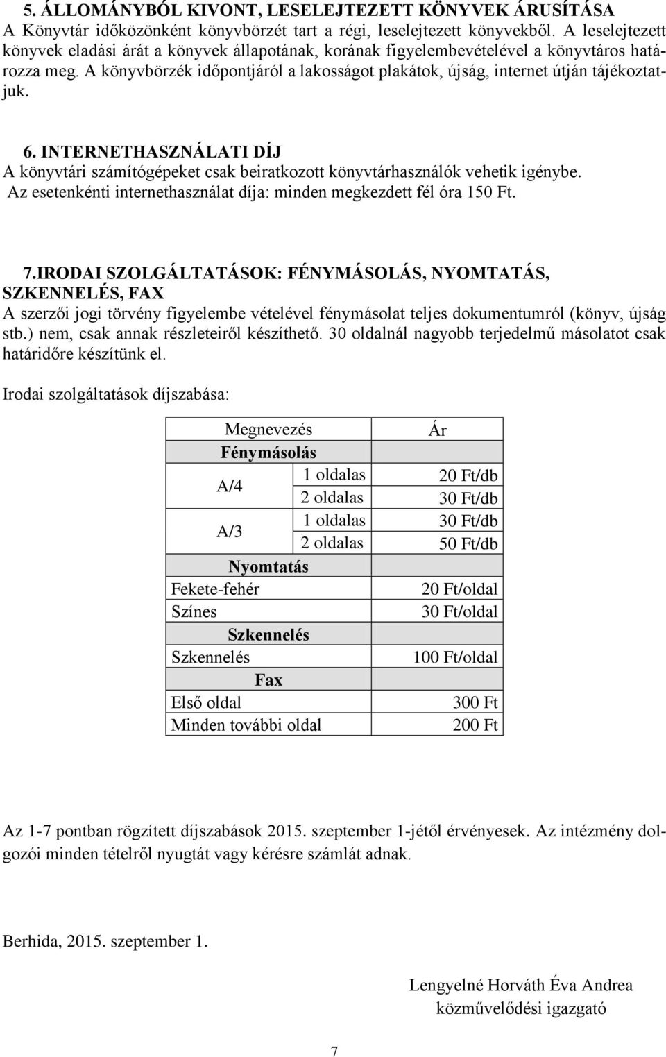 A könyvbörzék időpontjáról a lakosságot plakátok, újság, internet útján tájékoztatjuk. 6. INTERNETHASZNÁLATI DÍJ A könyvtári számítógépeket csak beiratkozott könyvtárhasználók vehetik igénybe.