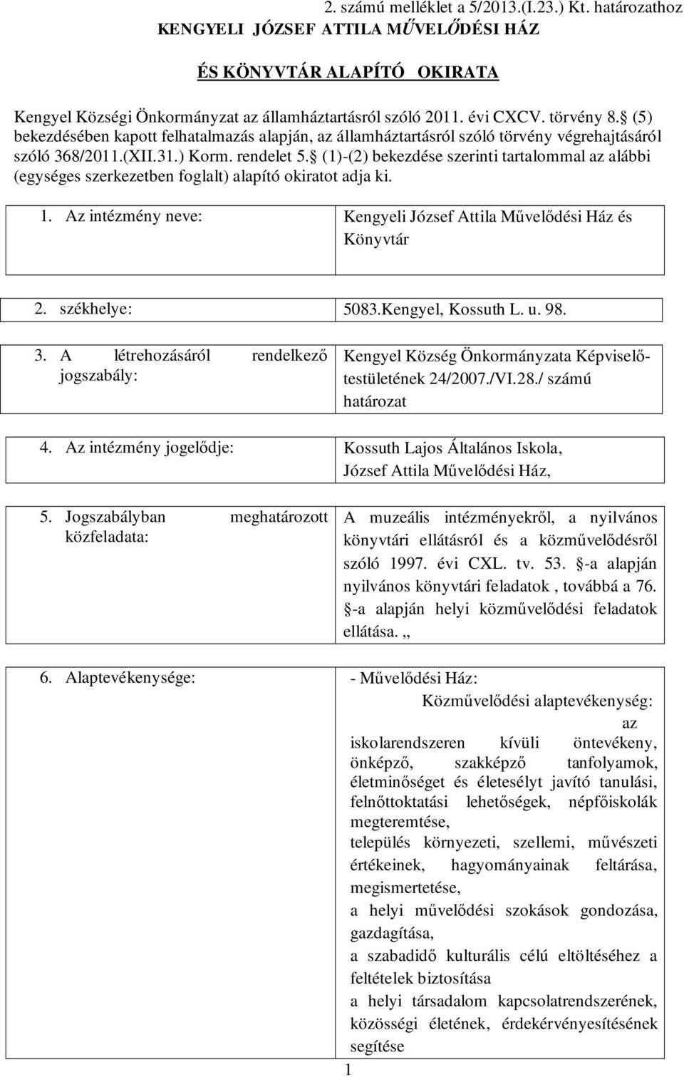 (1)-(2) bekezdése szerinti tartalommal az alábbi (egységes szerkezetben foglalt) alapító okiratot adja ki. 1. Az intézmény neve: Kengyeli József Attila Művelődési Ház és Könyvtár 2. székhelye: 5083.