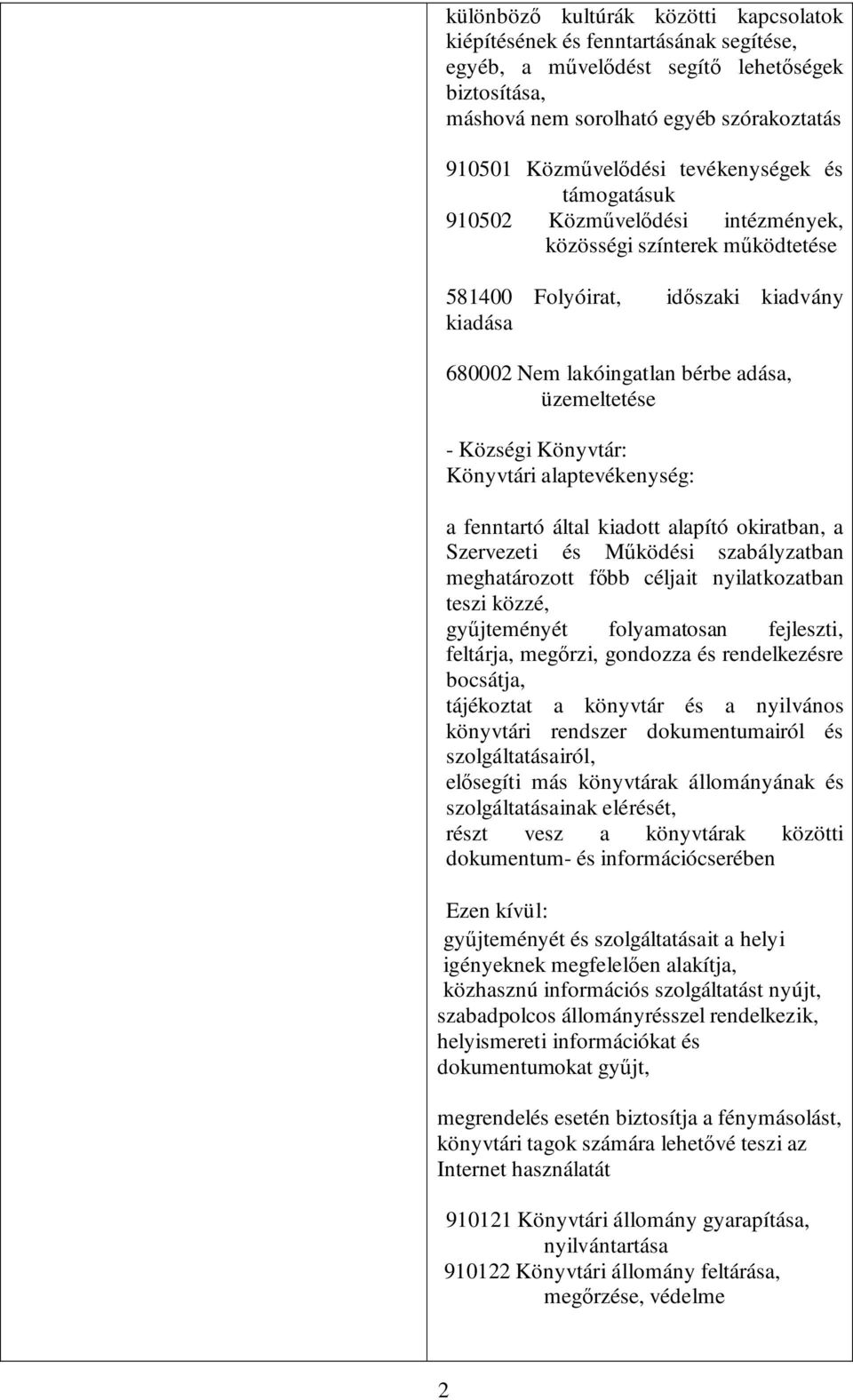 Könyvtár: Könyvtári alaptevékenység: a fenntartó által kiadott alapító okiratban, a Szervezeti és Működési szabályzatban meghatározott főbb céljait nyilatkozatban teszi közzé, gyűjteményét