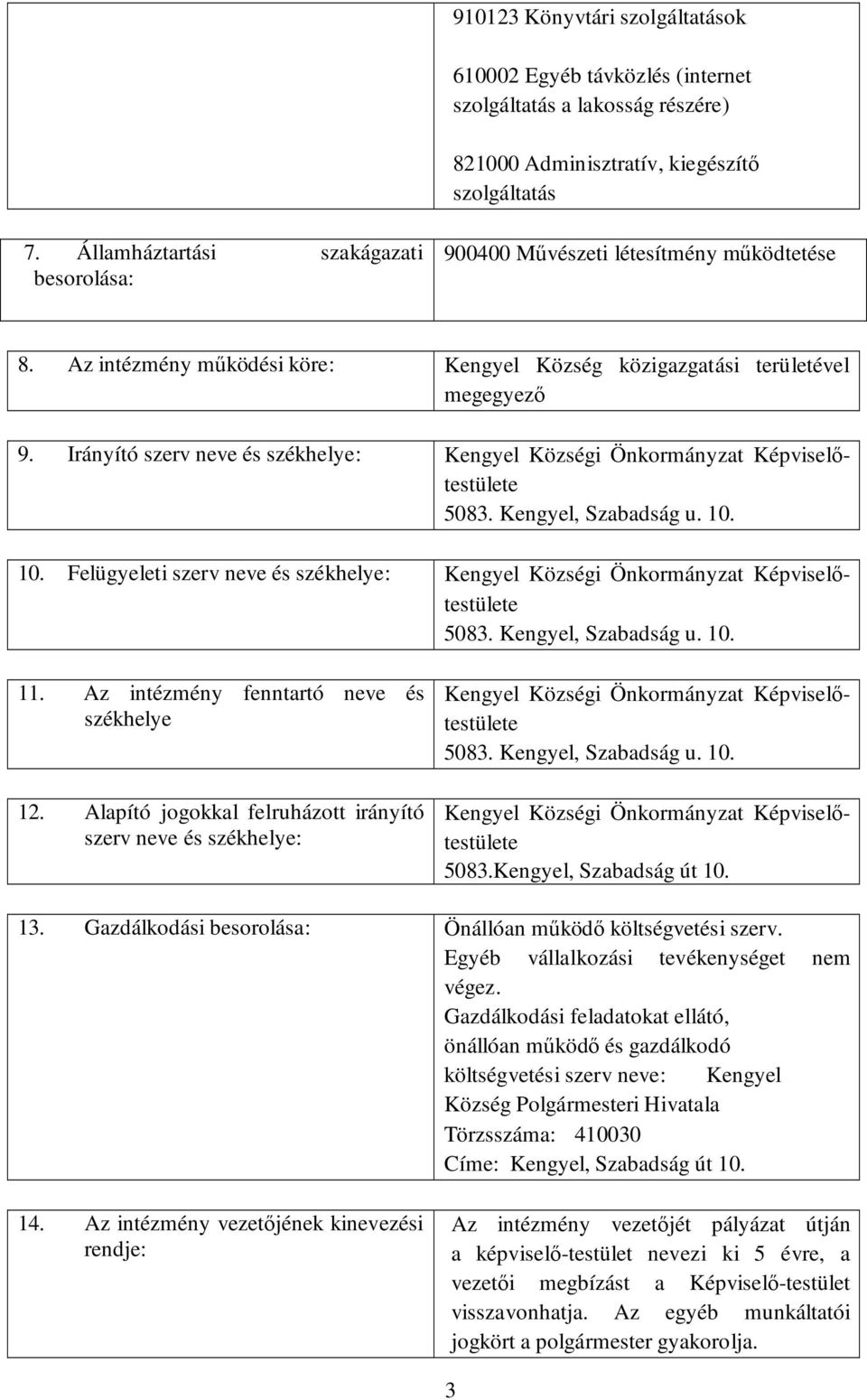 Irányító szerv neve és székhelye: Kengyel Községi Önkormányzat Képviselőtestülete 5083. Kengyel, Szabadság u. 10.