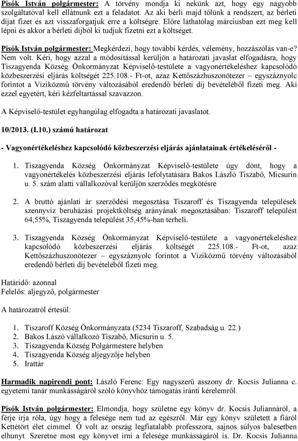 Előre láthatólag márciusban ezt meg kell lépni és akkor a bérleti díjból ki tudjuk fizetni ezt a költséget. Pisók István polgármester: Megkérdezi, hogy további kérdés, vélemény, hozzászólás van-e?