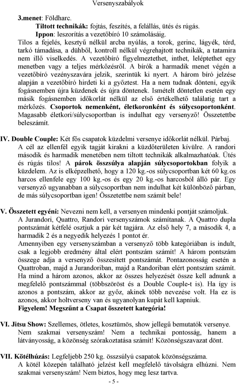 A vezetőbíró figyelmeztethet, inthet, leléptethet egy menetben vagy a teljes mérkőzésről. A bírók a harmadik menet végén a vezetőbíró vezényszavára jelzik, szerintük ki nyert.