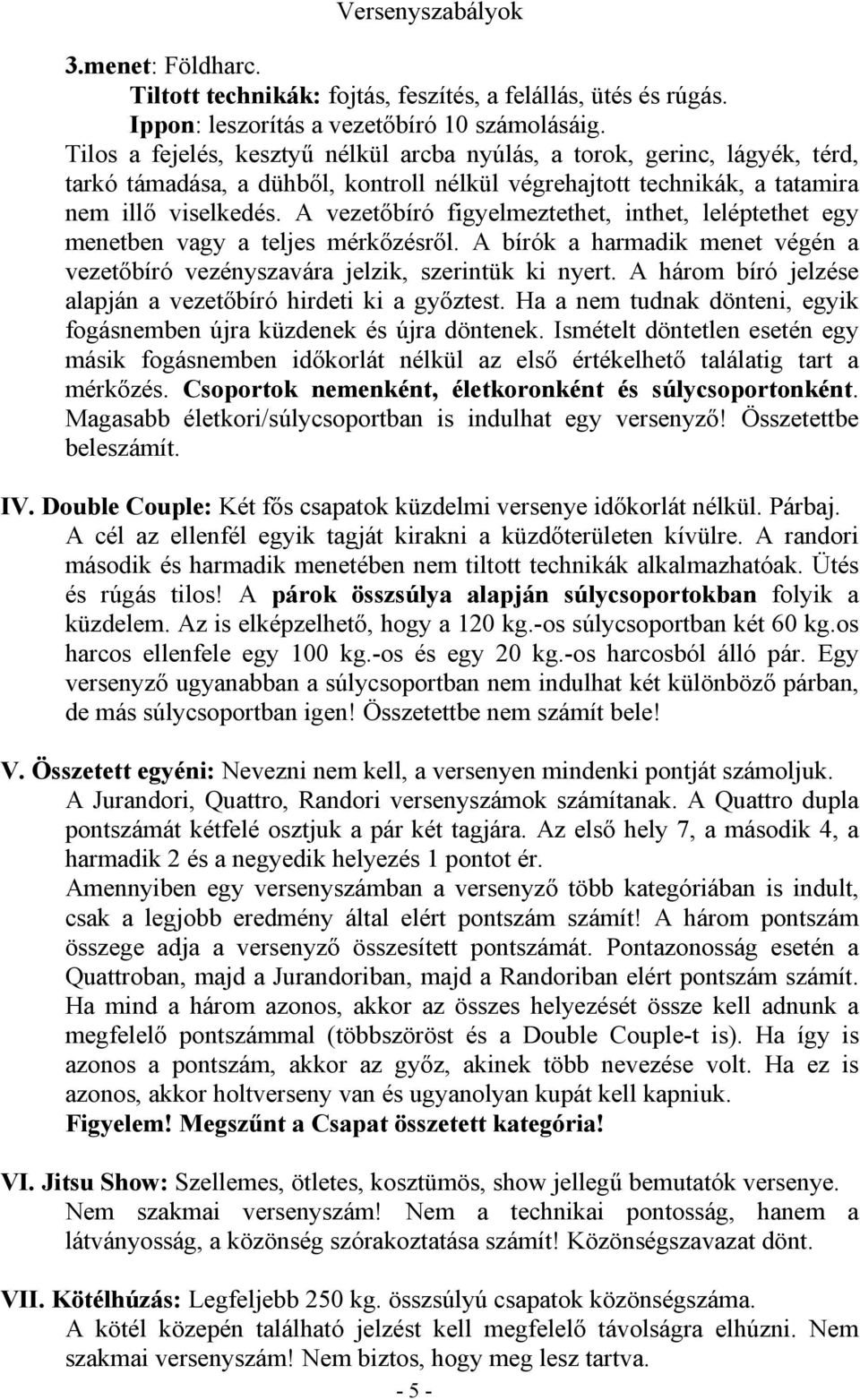 A vezetőbíró figyelmeztethet, inthet, leléptethet egy menetben vagy a teljes mérkőzésről. A bírók a harmadik menet végén a vezetőbíró vezényszavára jelzik, szerintük ki nyert.