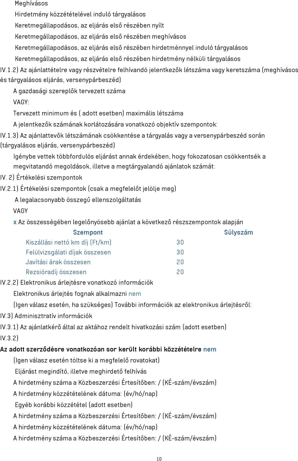 2) Az ajánlattételre vagy részvételre felhívandó jelentkezők létszáma vagy keretszáma (meghívásos és tárgyalásos eljárás, versenypárbeszéd) A gazdasági szereplők tervezett száma Tervezett minimum és