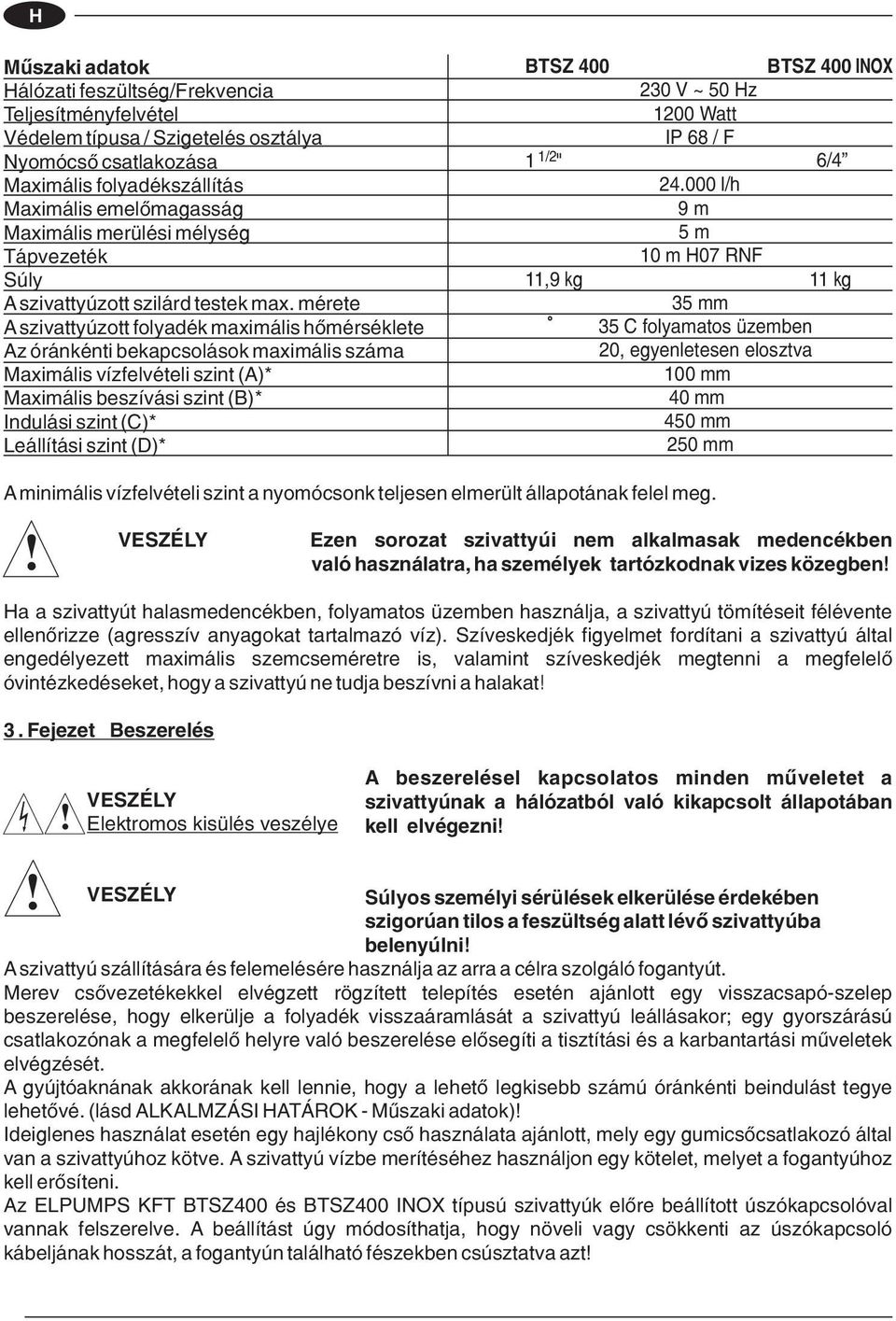 mérete Aszivattyúzott folyadék maximális hõmérséklete Az óránkénti bekapcsolások maximális száma Maximális vízfelvételi szint (A)* Maximális beszívási szint (B)* Indulási szint (C)* Leállítási szint