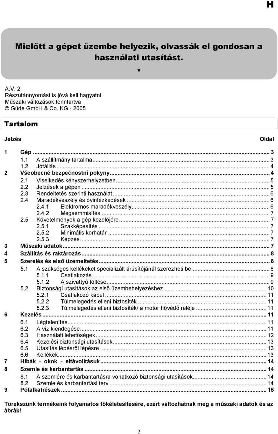 2 Jelzések a gépen... 5 2.3 Rendeltetés szerinti használat... 6 2.4 Maradékveszély és óvintézkedések... 6 2.4.1 Elektromos maradékveszély... 6 2.4.2 Megsemmisítés... 7 2.