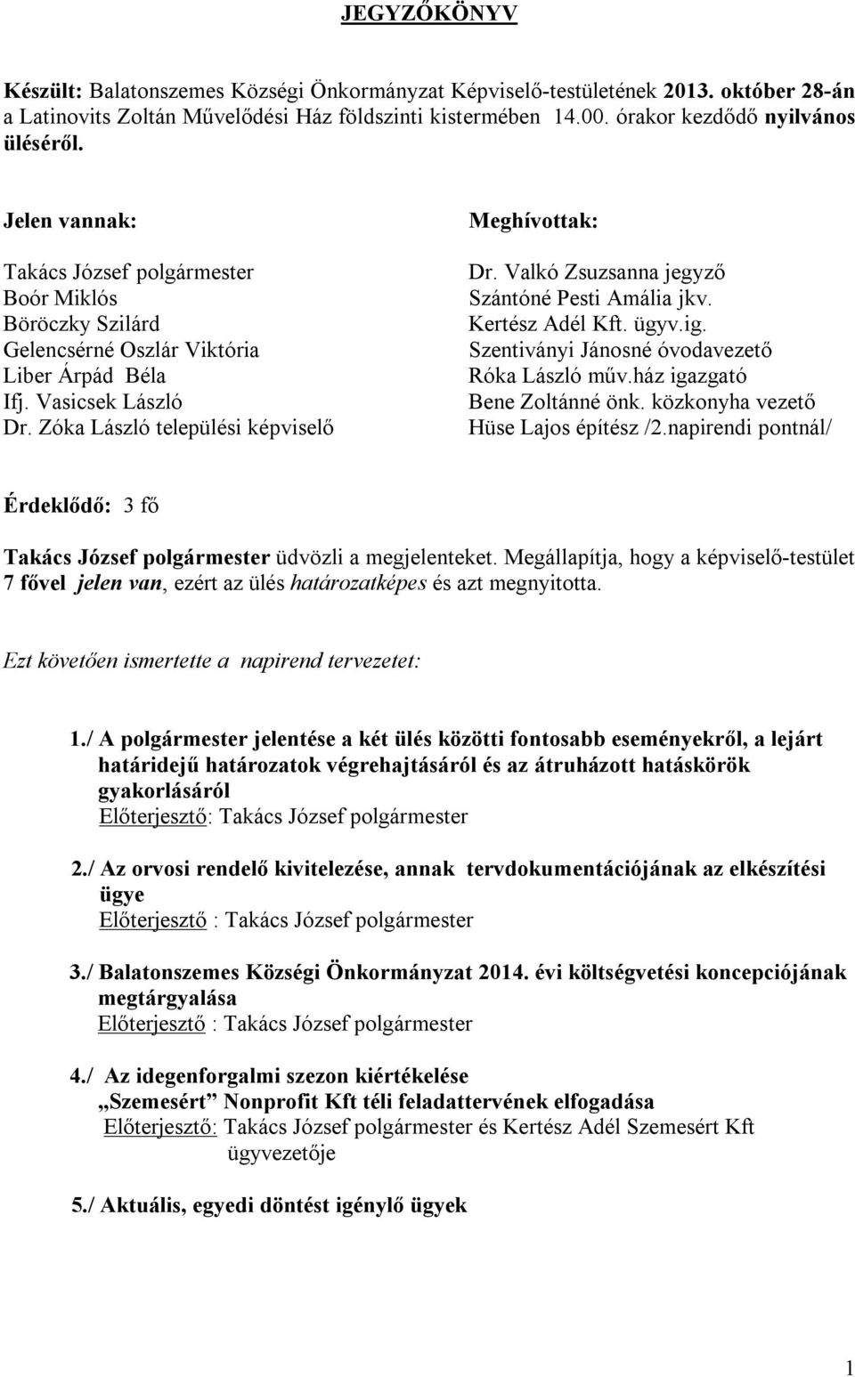 Valkó Zsuzsanna jegyző Szántóné Pesti Amália jkv. Kertész Adél Kft. ügyv.ig. Szentiványi Jánosné óvodavezető Róka László műv.ház igazgató Bene Zoltánné önk. közkonyha vezető Hüse Lajos építész /2.