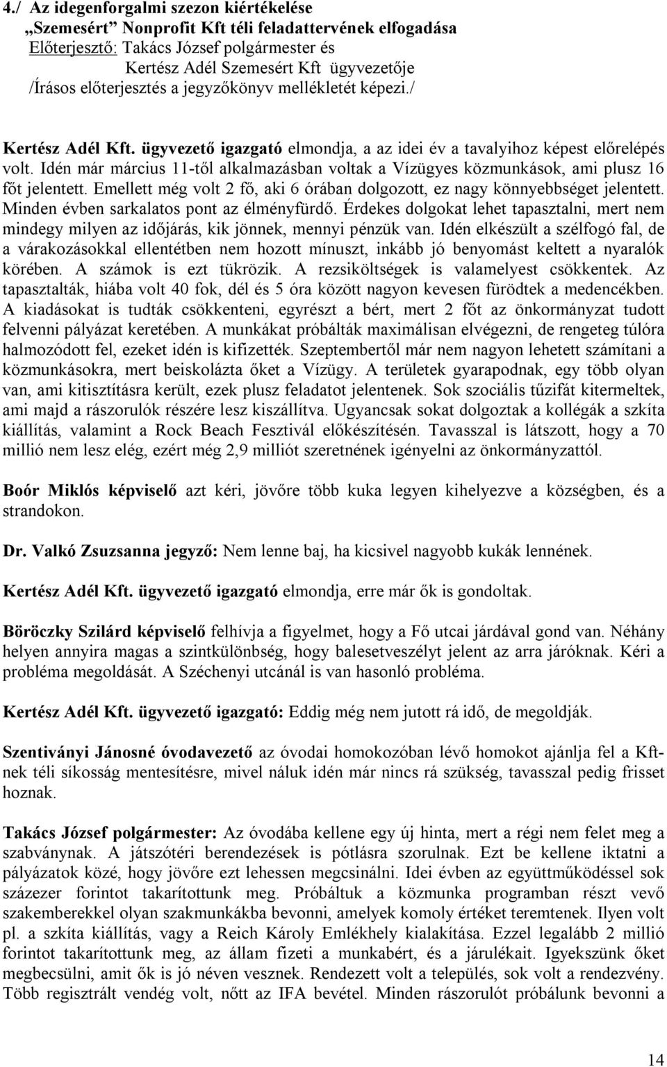 Idén már március 11-től alkalmazásban voltak a Vízügyes közmunkások, ami plusz 16 főt jelentett. Emellett még volt 2 fő, aki 6 órában dolgozott, ez nagy könnyebbséget jelentett.