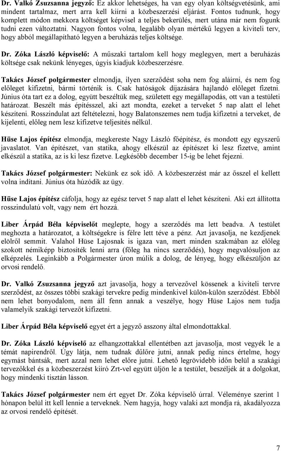 Nagyon fontos volna, legalább olyan mértékű legyen a kiviteli terv, hogy abból megállapítható legyen a beruházás teljes költsége. Dr.