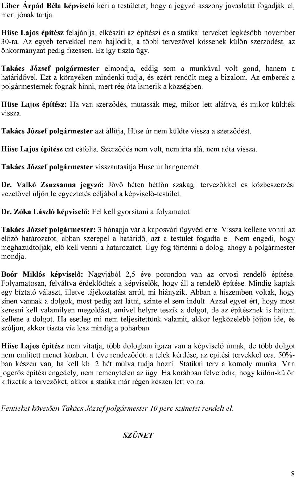 Az egyéb tervekkel nem bajlódik, a többi tervezővel kössenek külön szerződést, az önkormányzat pedig fizessen. Ez így tiszta ügy.