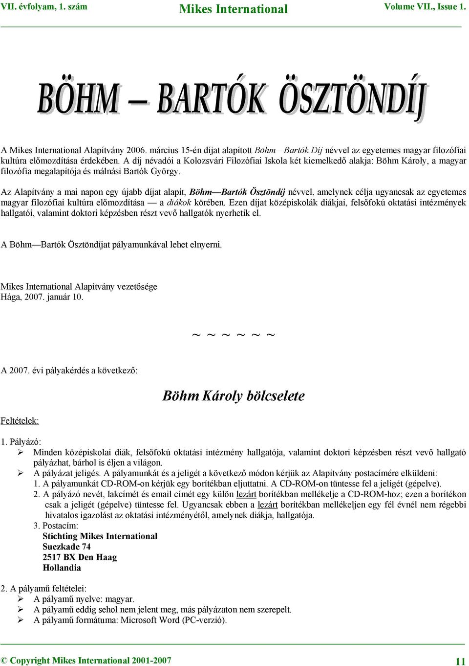Az Alapítvány a mai napon egy újabb díjat alapít, Böhm Bartók Ösztöndíj névvel, amelynek célja ugyancsak az egyetemes magyar filozófiai kultúra előmozdítása a diákok körében.