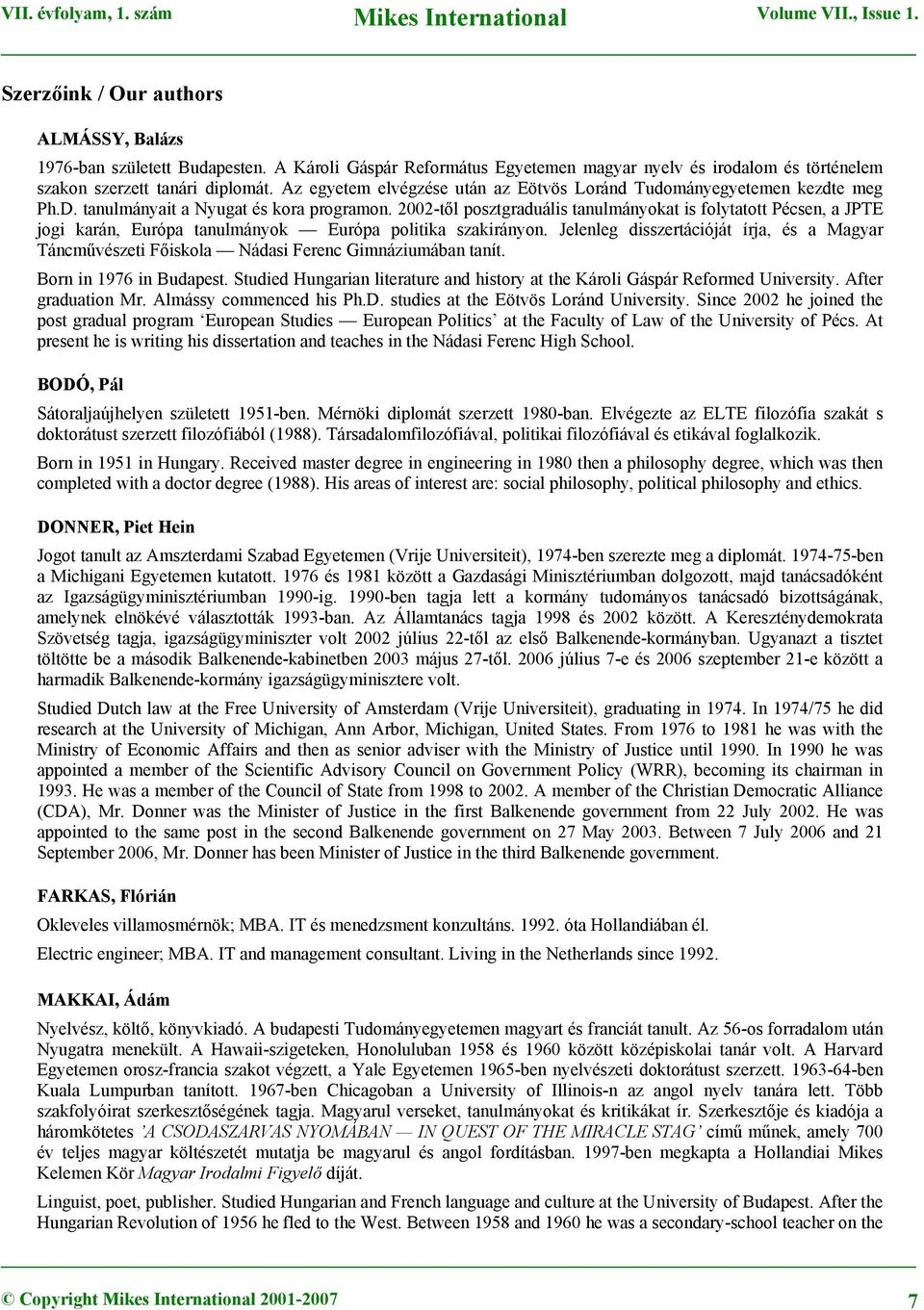 2002-től posztgraduális tanulmányokat is folytatott Pécsen, a JPTE jogi karán, Európa tanulmányok Európa politika szakirányon.