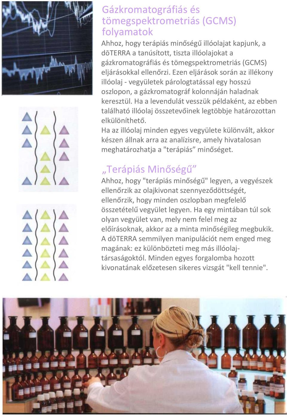 Ha a levendulát vesszük példaként, az ebben található illóolaj összetevőinek legtöbbje határozottan elkülöníthető.