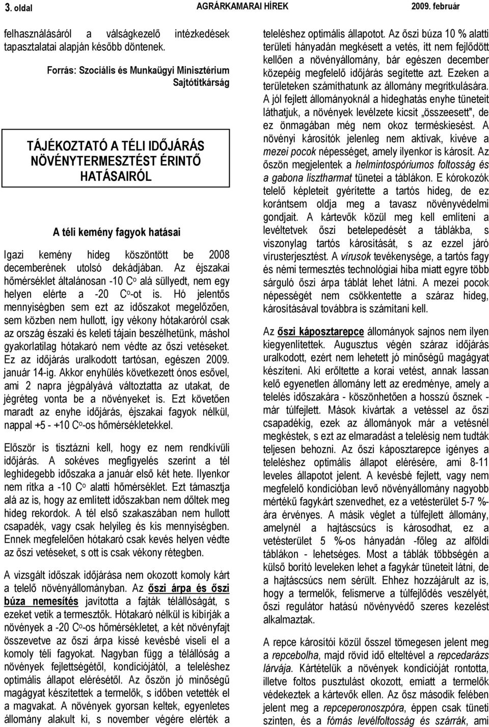 decemberének utolsó dekádjában. Az éjszakai hımérséklet általánosan -10 C o alá süllyedt, nem egy helyen elérte a -20 C o -ot is.