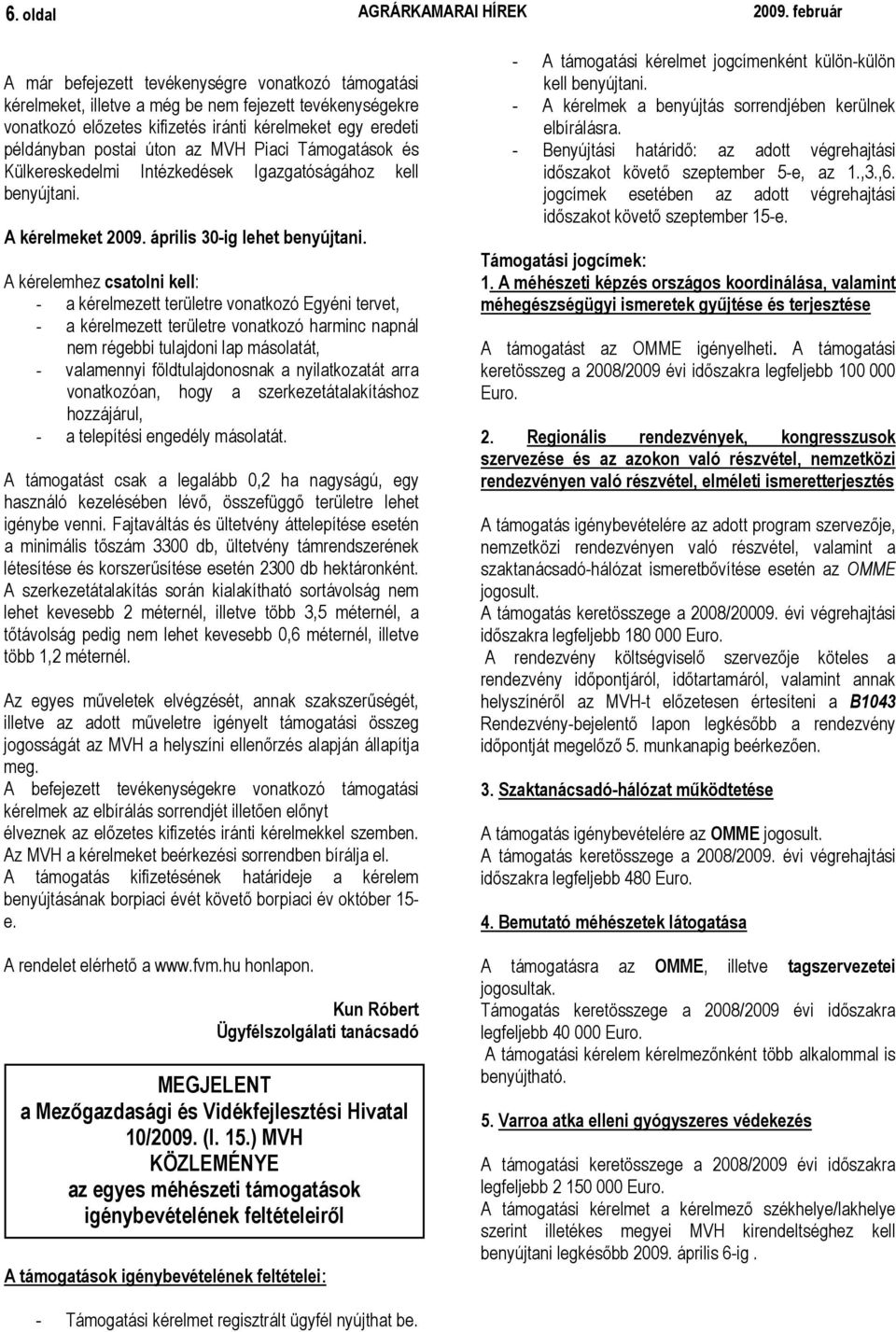 az MVH Piaci Támogatások és Külkereskedelmi Intézkedések Igazgatóságához kell benyújtani. A kérelmeket 2009. április 30-ig lehet benyújtani.