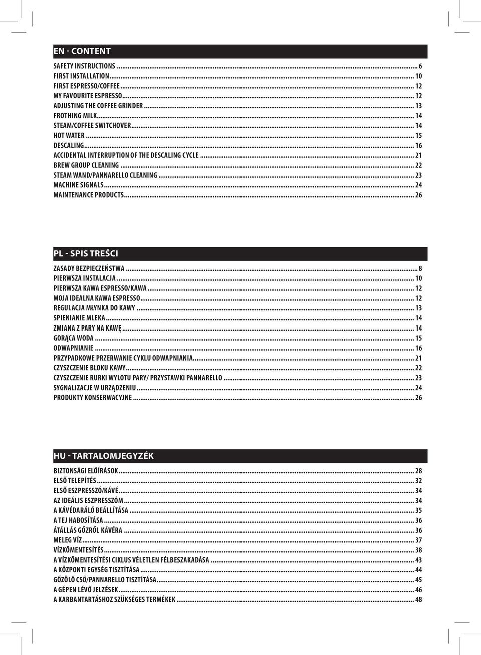.. 26 - SPIS TREŚCI ZASADY BEZPIECZEŃSTWA... 8 PIERWSZA INSTALACJA... 10 PIERWSZA KAWA ESPRESSO/KAWA... 12 MOJA IDEALNA KAWA ESPRESSO... 12 REGULACJA MŁYNKA DO KAWY... 13 SPIENIANIE MLEKA.
