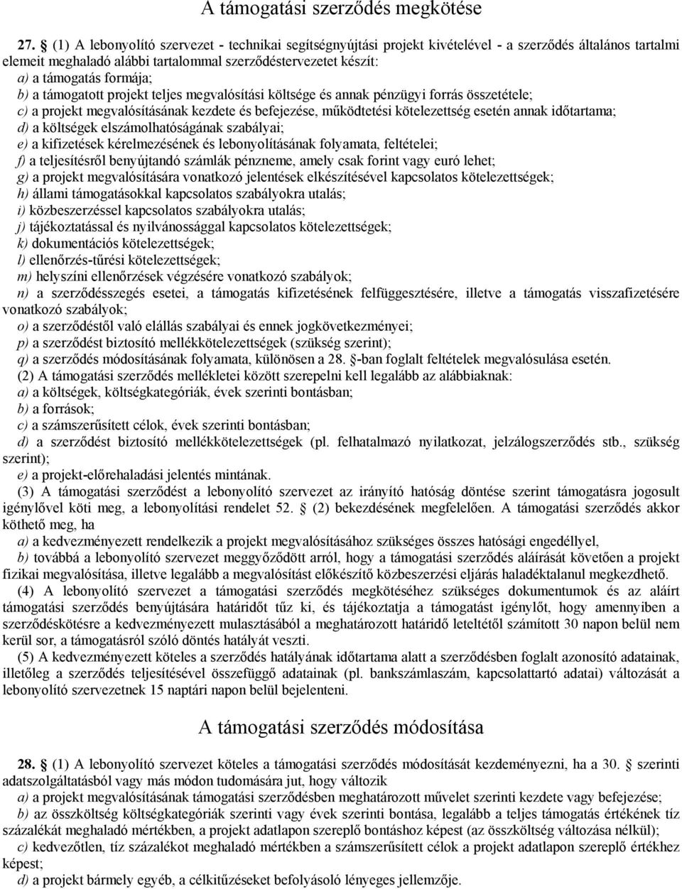 b) a támogatott projekt teljes megvalósítási költsége és annak pénzügyi forrás összetétele; c) a projekt megvalósításának kezdete és befejezése, működtetési kötelezettség esetén annak időtartama; d)