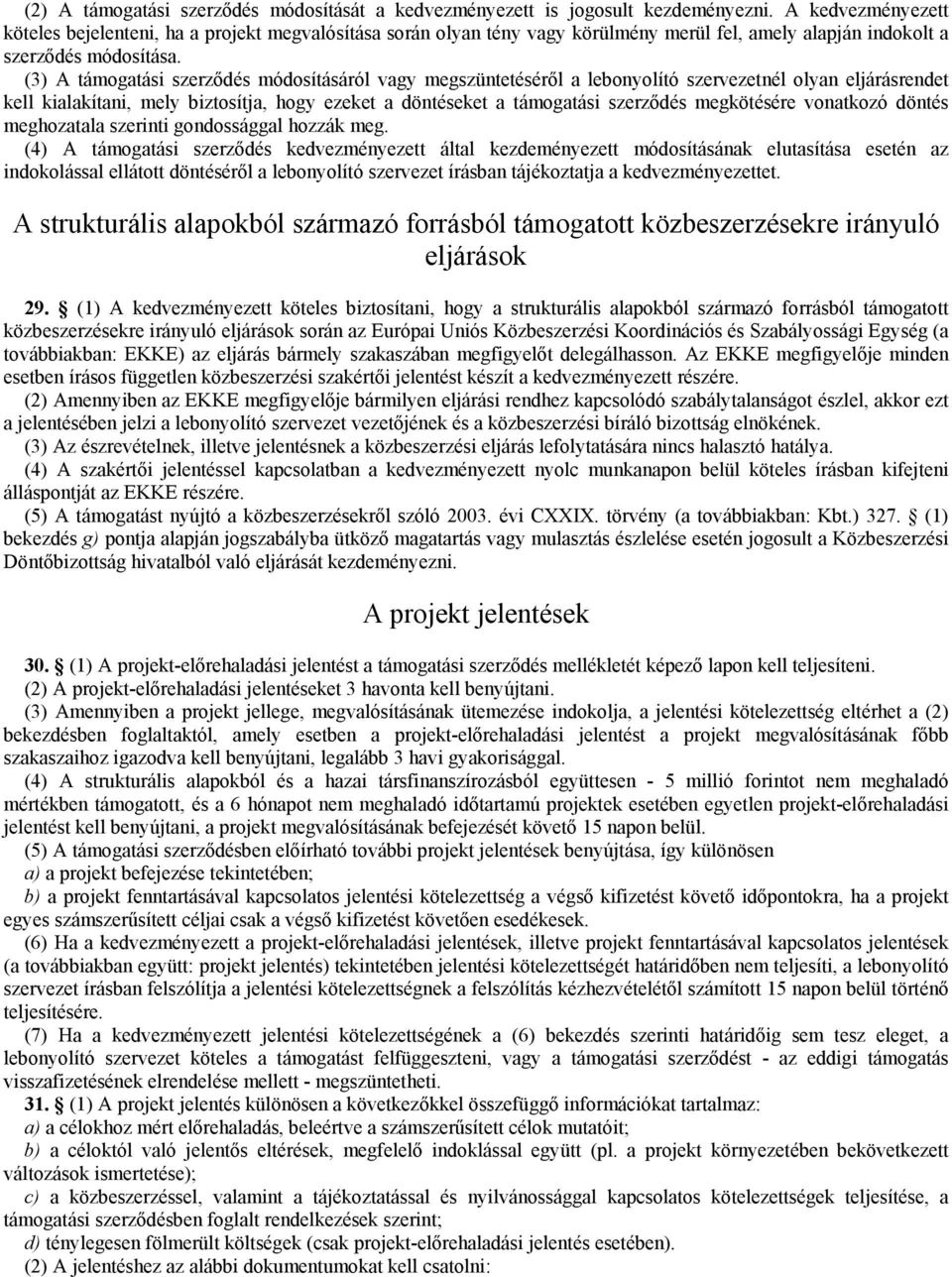 (3) A támogatási szerződés módosításáról vagy megszüntetéséről a lebonyolító szervezetnél olyan eljárásrendet kell kialakítani, mely biztosítja, hogy ezeket a döntéseket a támogatási szerződés