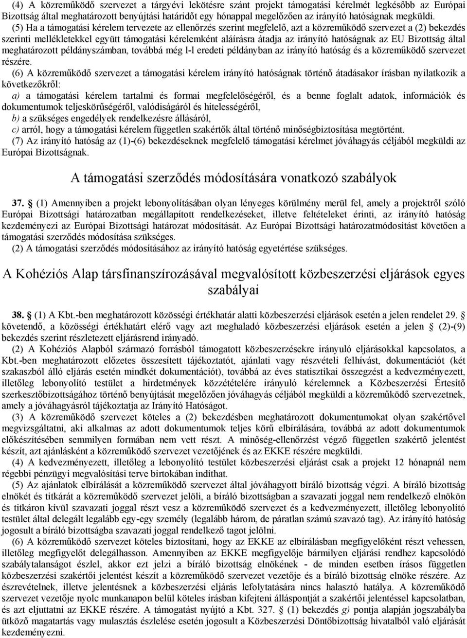(5) Ha a támogatási kérelem tervezete az ellenőrzés szerint megfelelő, azt a közreműködő szervezet a (2) bekezdés szerinti mellékletekkel együtt támogatási kérelemként aláírásra átadja az irányító