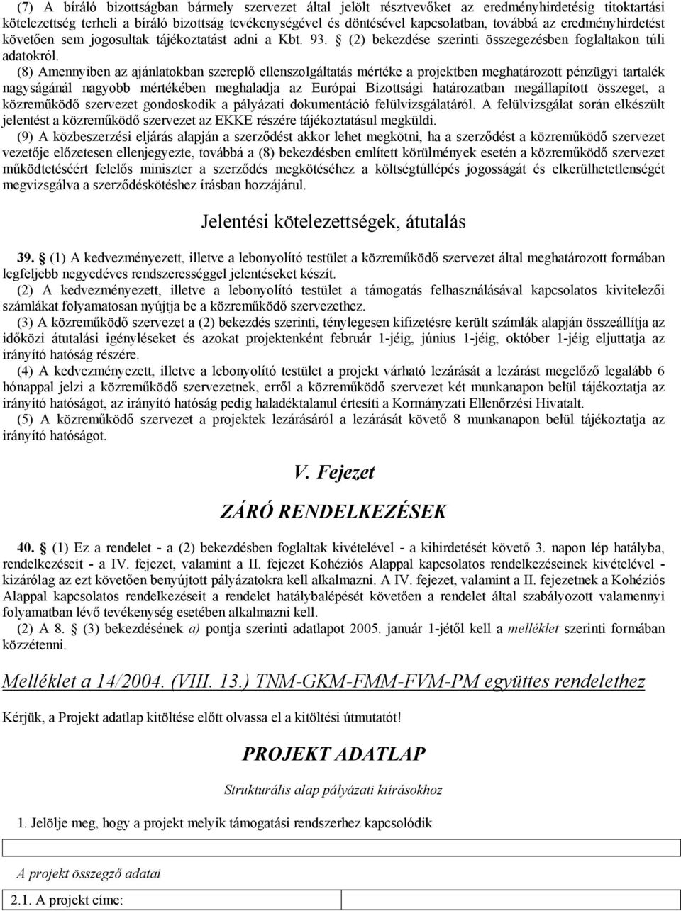 (8) Amennyiben az ajánlatokban szereplő ellenszolgáltatás mértéke a projektben meghatározott pénzügyi tartalék nagyságánál nagyobb mértékében meghaladja az Európai Bizottsági határozatban
