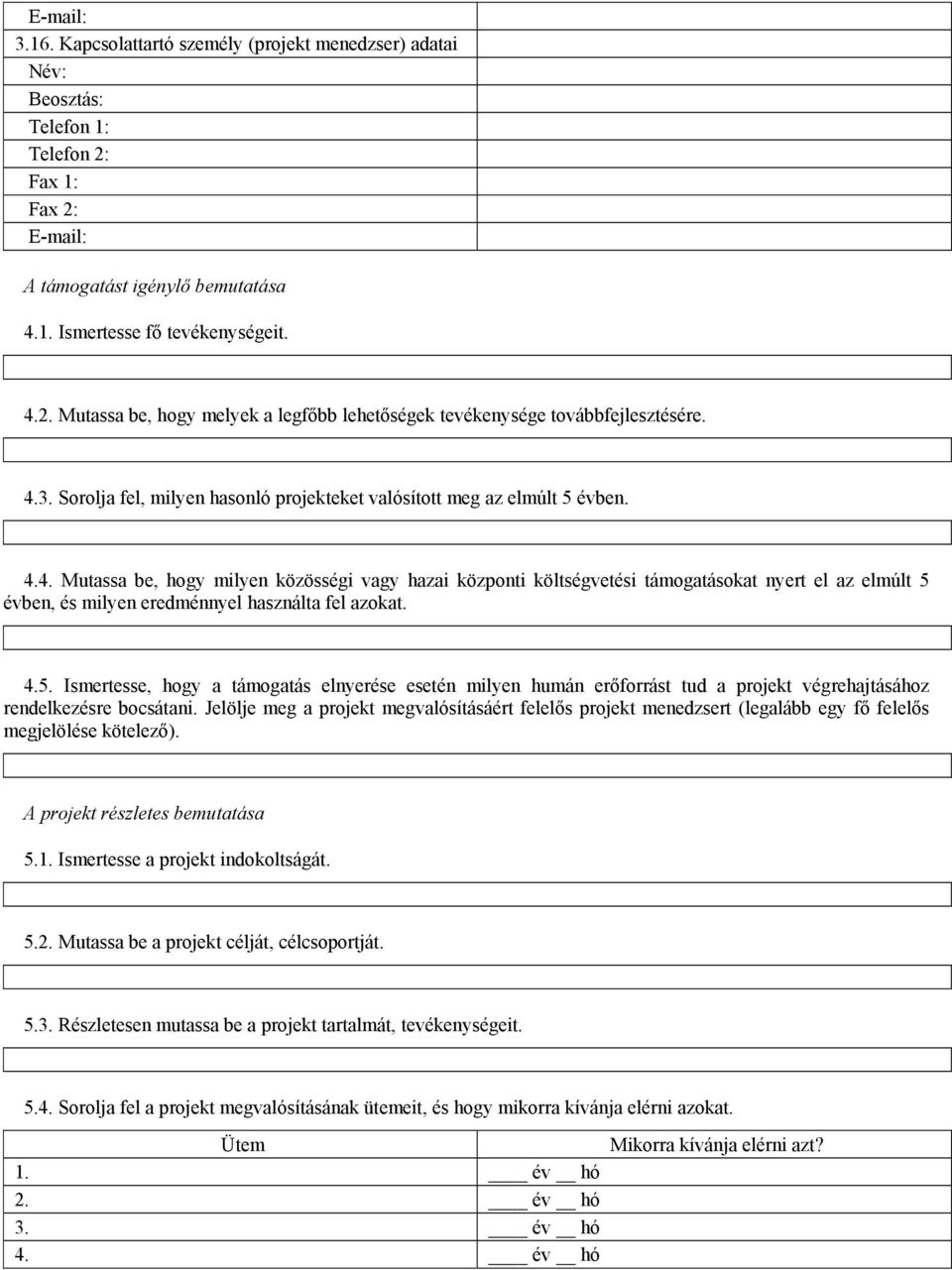 4.5. Ismertesse, hogy a támogatás elnyerése esetén milyen humán erőforrást tud a projekt végrehajtásához rendelkezésre bocsátani.