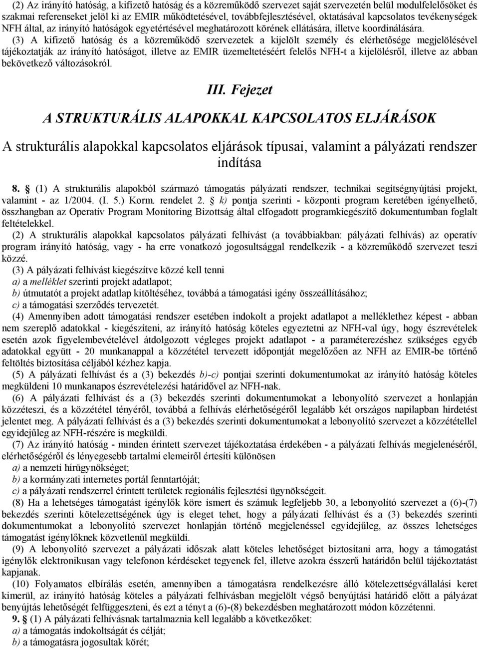 (3) A kifizető hatóság és a közreműködő szervezetek a kijelölt személy és elérhetősége megjelölésével tájékoztatják az irányító hatóságot, illetve az EMIR üzemeltetéséért felelős NFH-t a