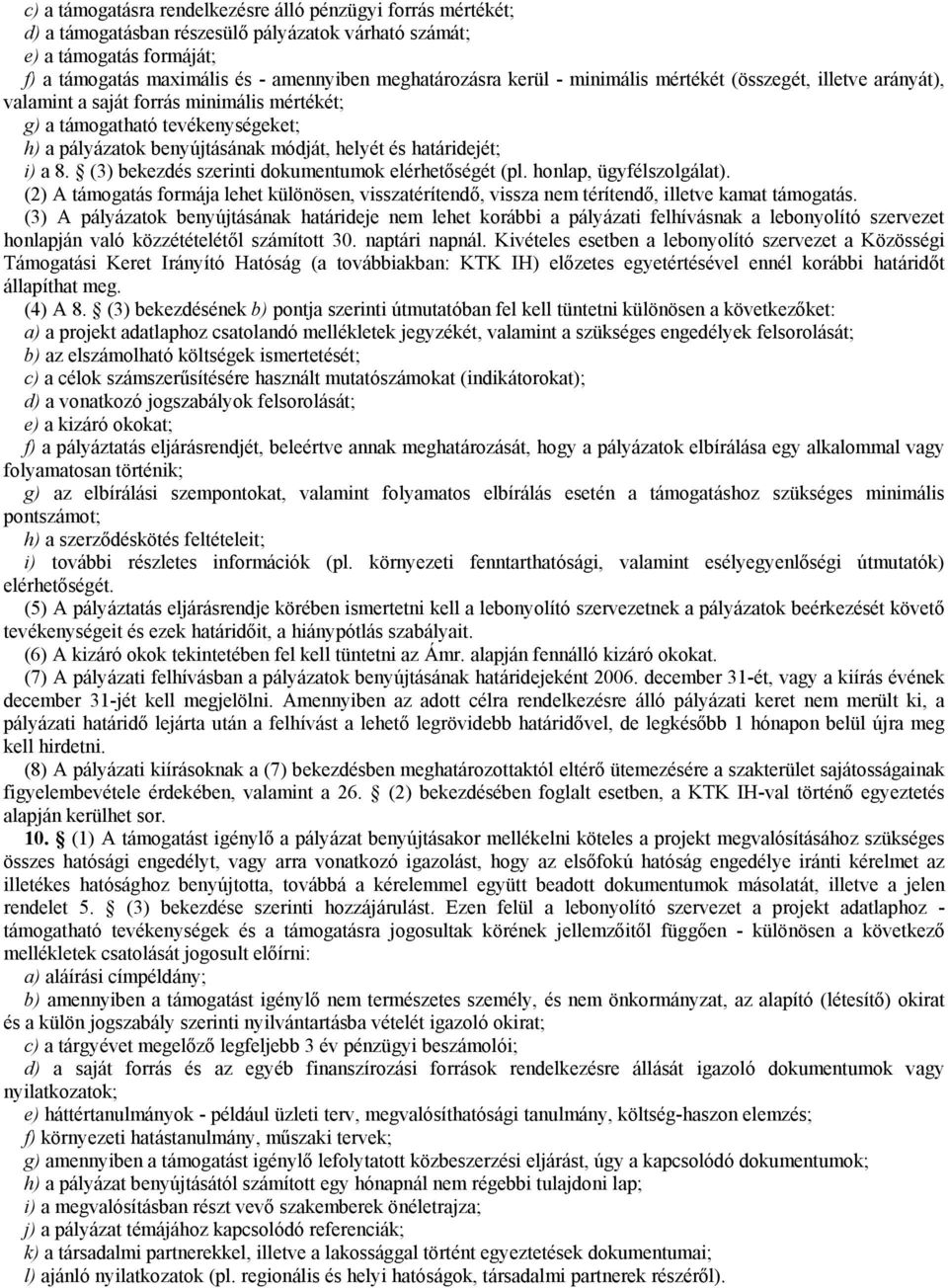 8. (3) bekezdés szerinti dokumentumok elérhetőségét (pl. honlap, ügyfélszolgálat). (2) A támogatás formája lehet különösen, visszatérítendő, vissza nem térítendő, illetve kamat támogatás.