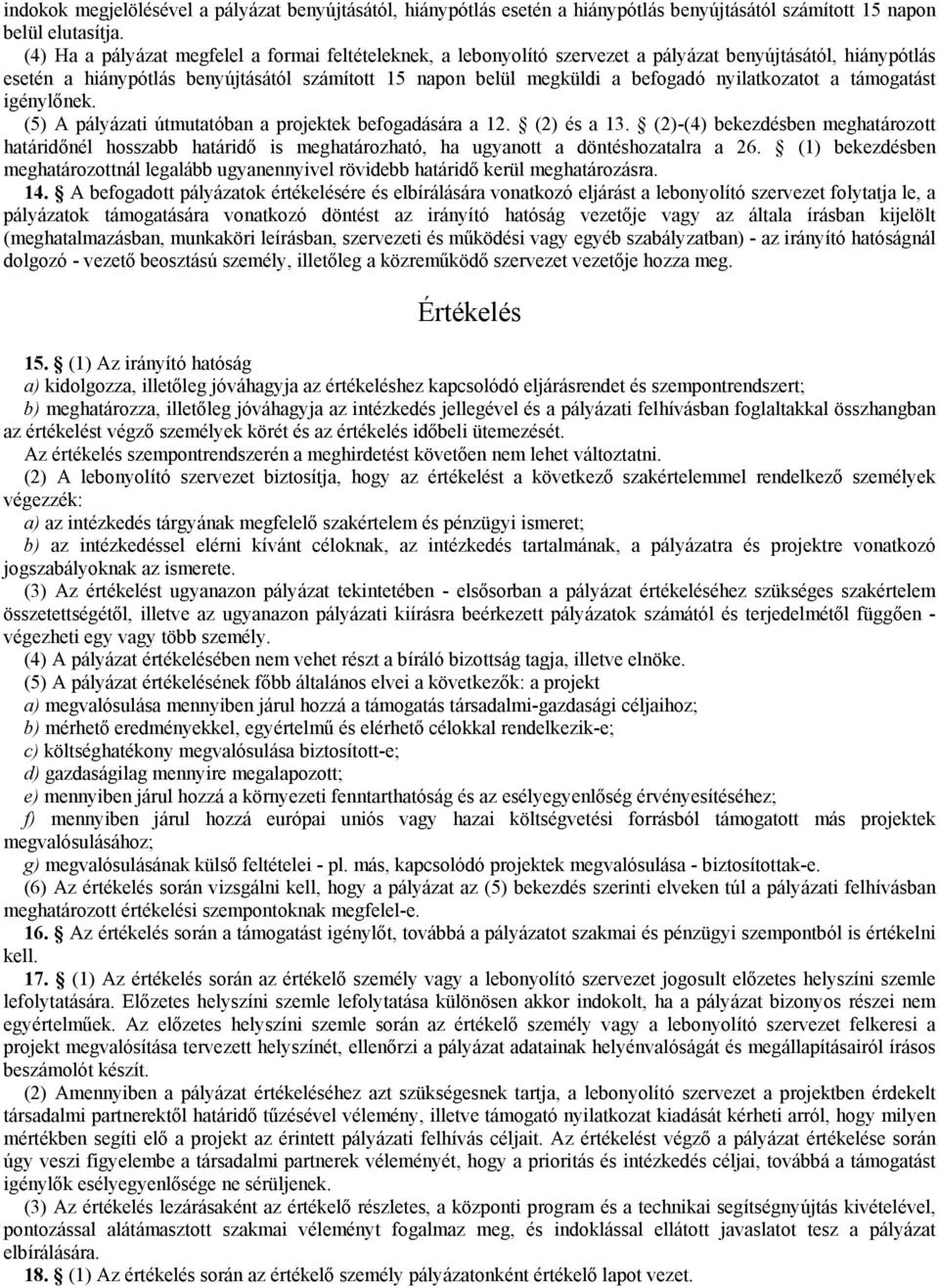 nyilatkozatot a támogatást igénylőnek. (5) A pályázati útmutatóban a projektek befogadására a 12. (2) és a 13.