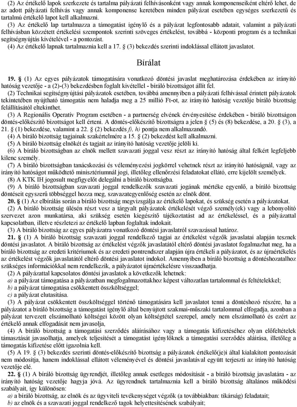 (3) Az értékelő lap tartalmazza a támogatást igénylő és a pályázat legfontosabb adatait, valamint a pályázati felhívásban közzétett értékelési szempontok szerinti szöveges értékelést, továbbá -