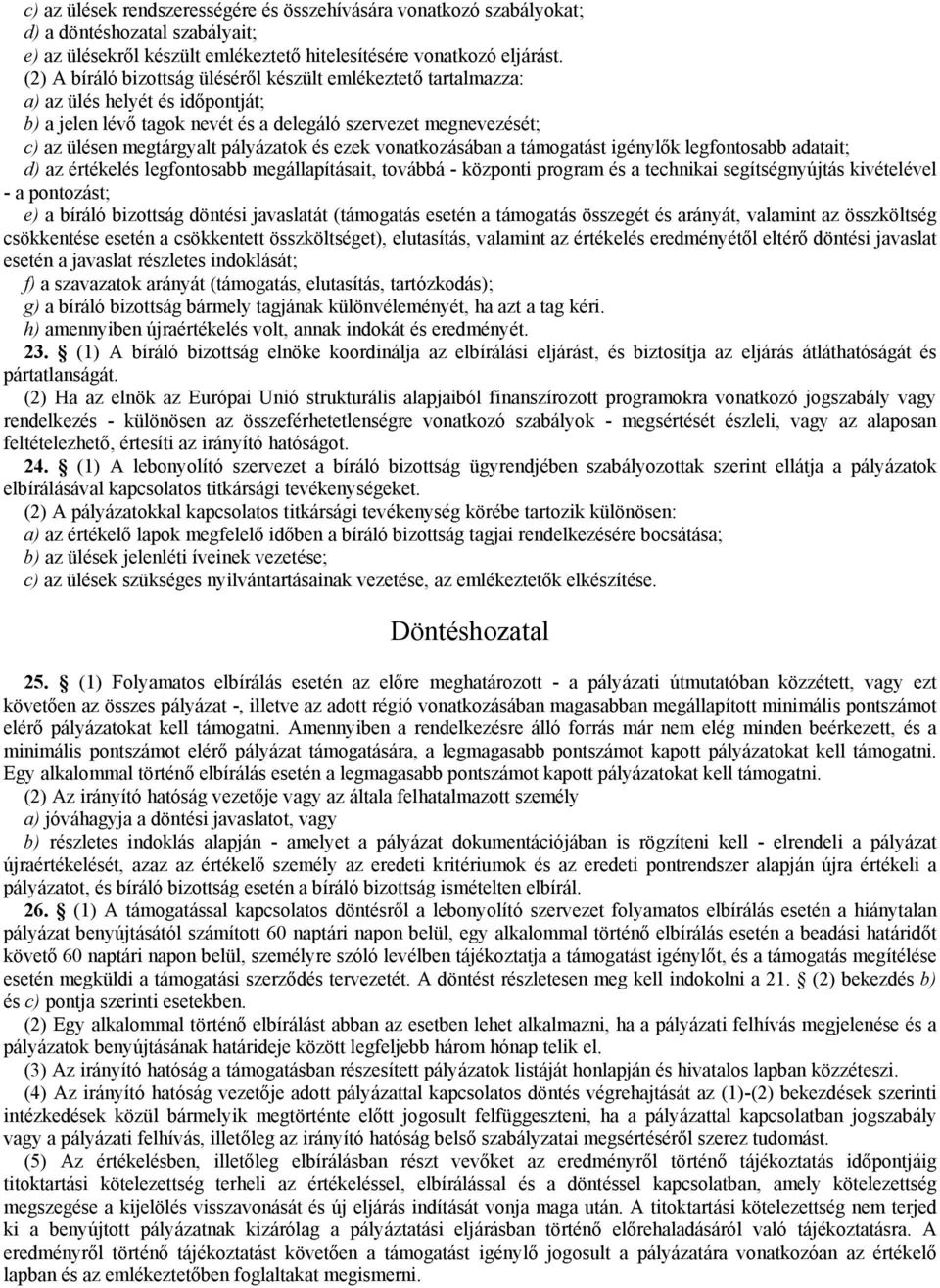 és ezek vonatkozásában a támogatást igénylők legfontosabb adatait; d) az értékelés legfontosabb megállapításait, továbbá - központi program és a technikai segítségnyújtás kivételével - a pontozást;