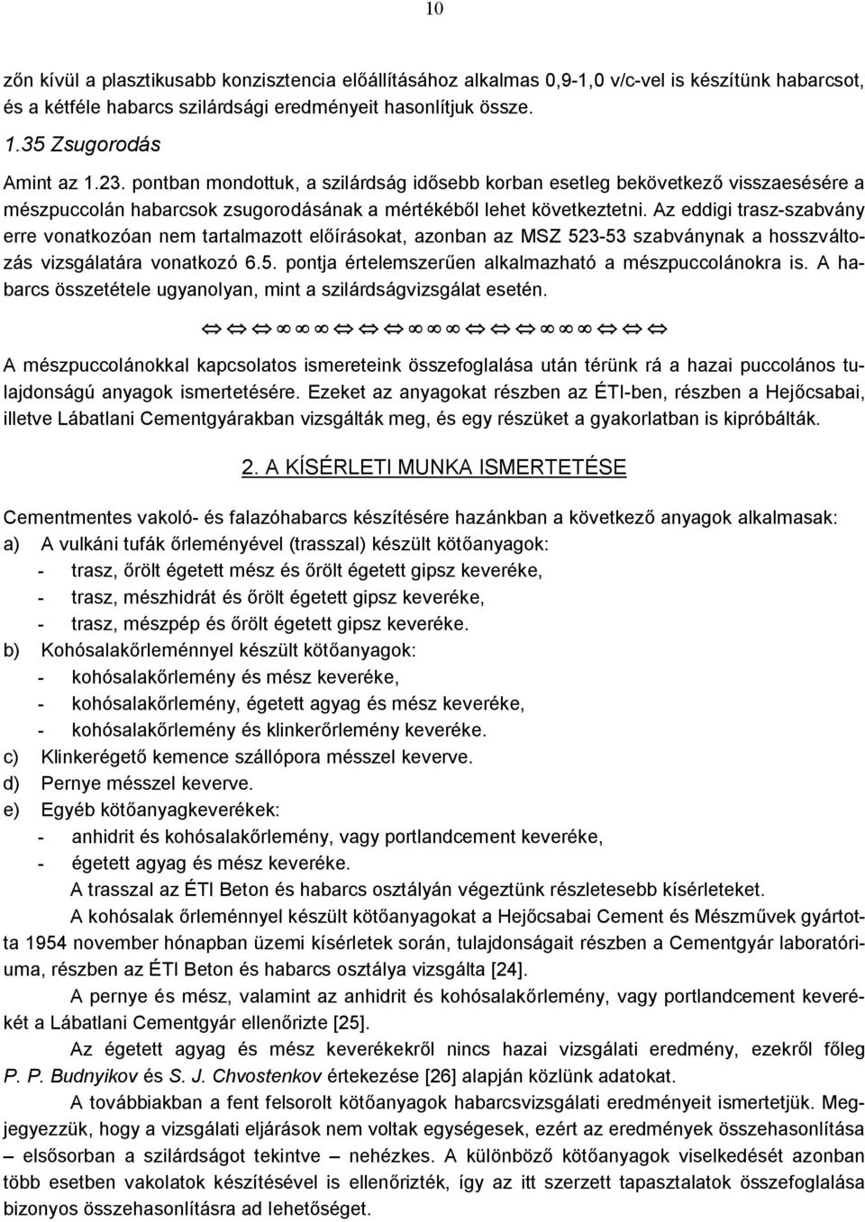 Az eddigi trasz-szabvány erre vonatkozóan nem tartalmazott előírásokat, azonban az MSZ 523-53 szabványnak a hosszváltozás vizsgálatára vonatkozó 6.5. pontja értelemszerűen alkalmazható a mészpuccolánokra is.