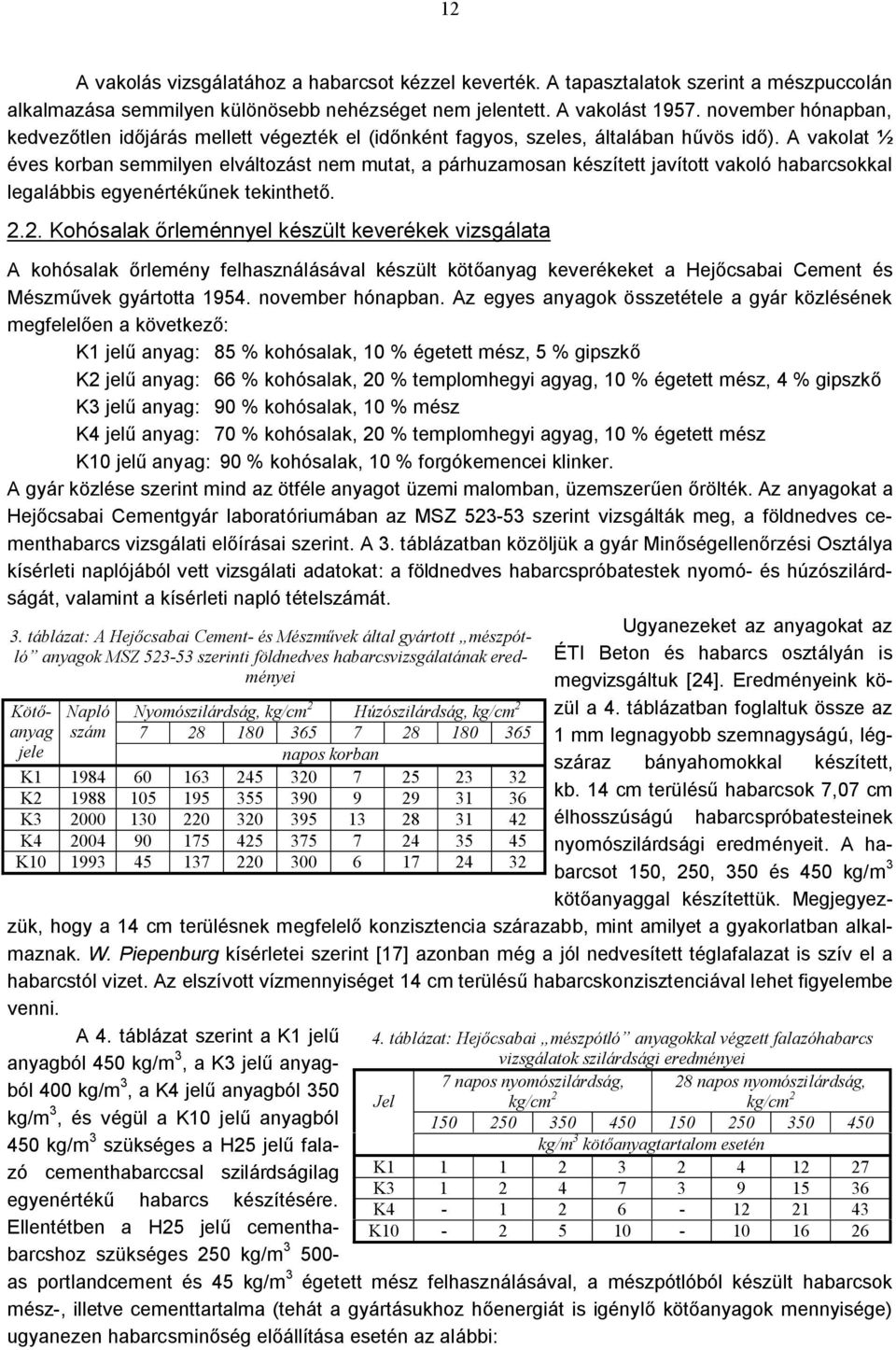 A vakolat ½ éves korban semmilyen elváltozást nem mutat, a párhuzamosan készített javított vakoló habarcsokkal legalábbis egyenértékűnek tekinthető. 2.