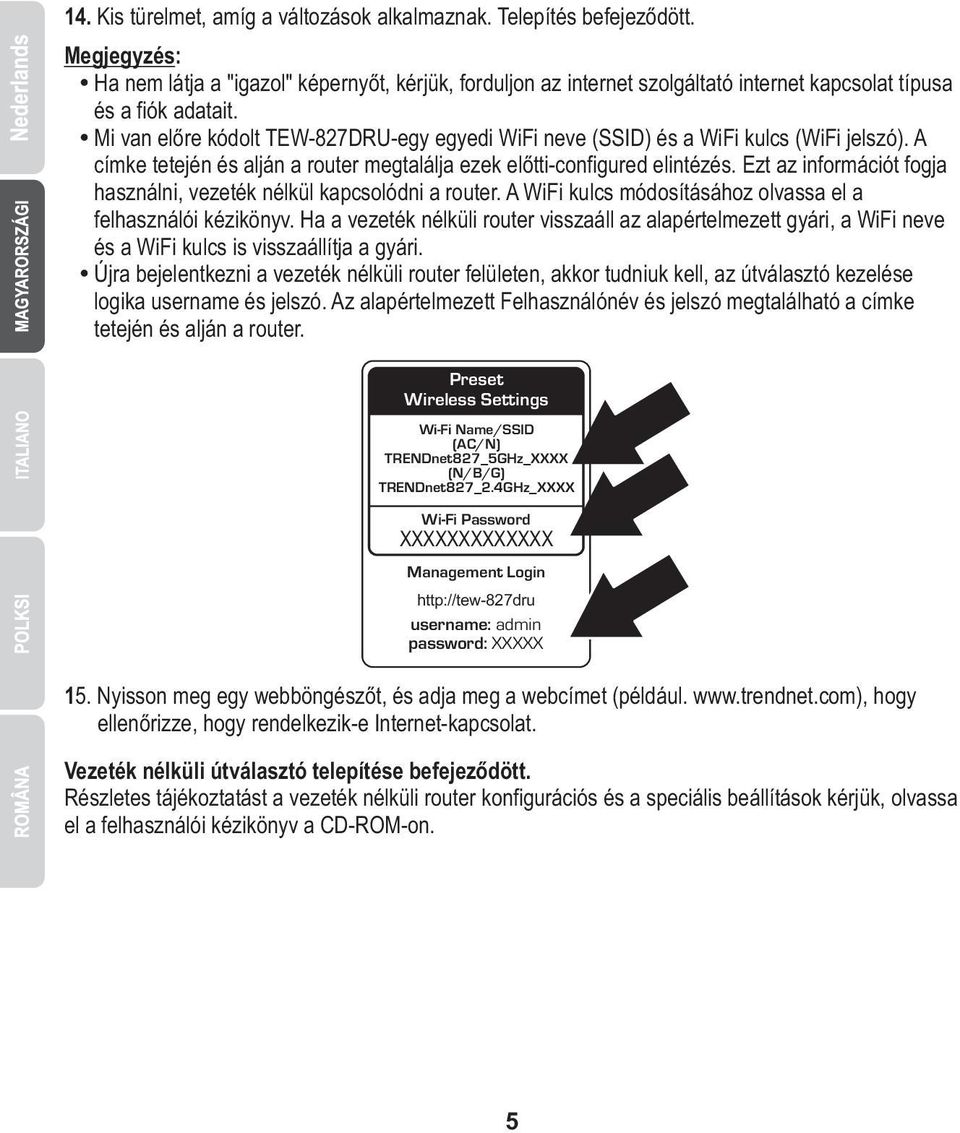 Ÿ Mi van előre kódolt TEW-827DRU-egy egyedi WiFi neve (SSID) és a WiFi kulcs (WiFi jelszó). A címke tetején és alján a router megtalálja ezek előtti-configured elintézés.