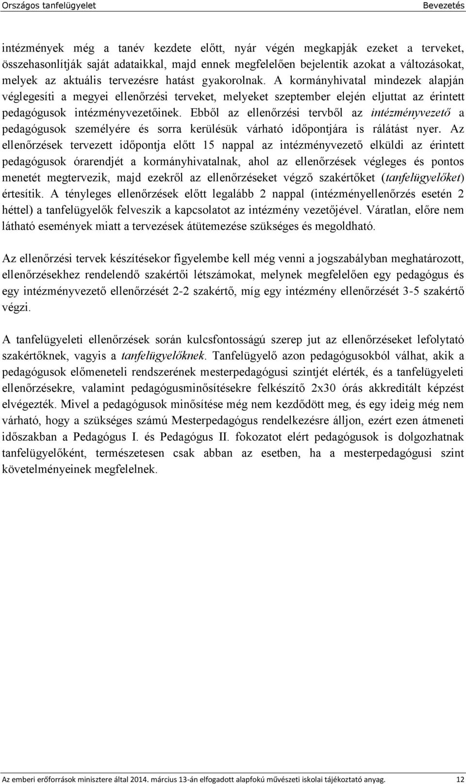 Ebből az ellenőrzési tervből az intézményvezető a pedagógusok személyére és sorra kerülésük várható időpontjára is rálátást nyer.