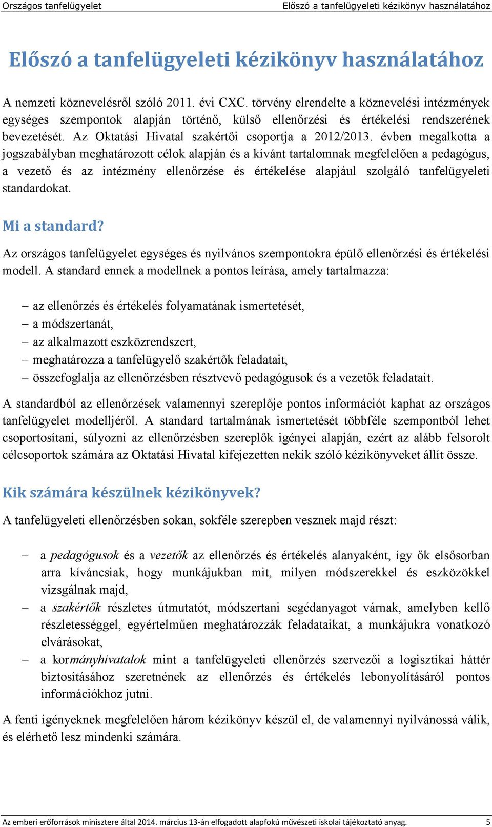 évben megalkotta a jogszabályban meghatározott célok alapján és a kívánt tartalomnak megfelelően a pedagógus, a vezető és az intézmény ellenőrzése és értékelése alapjául szolgáló tanfelügyeleti