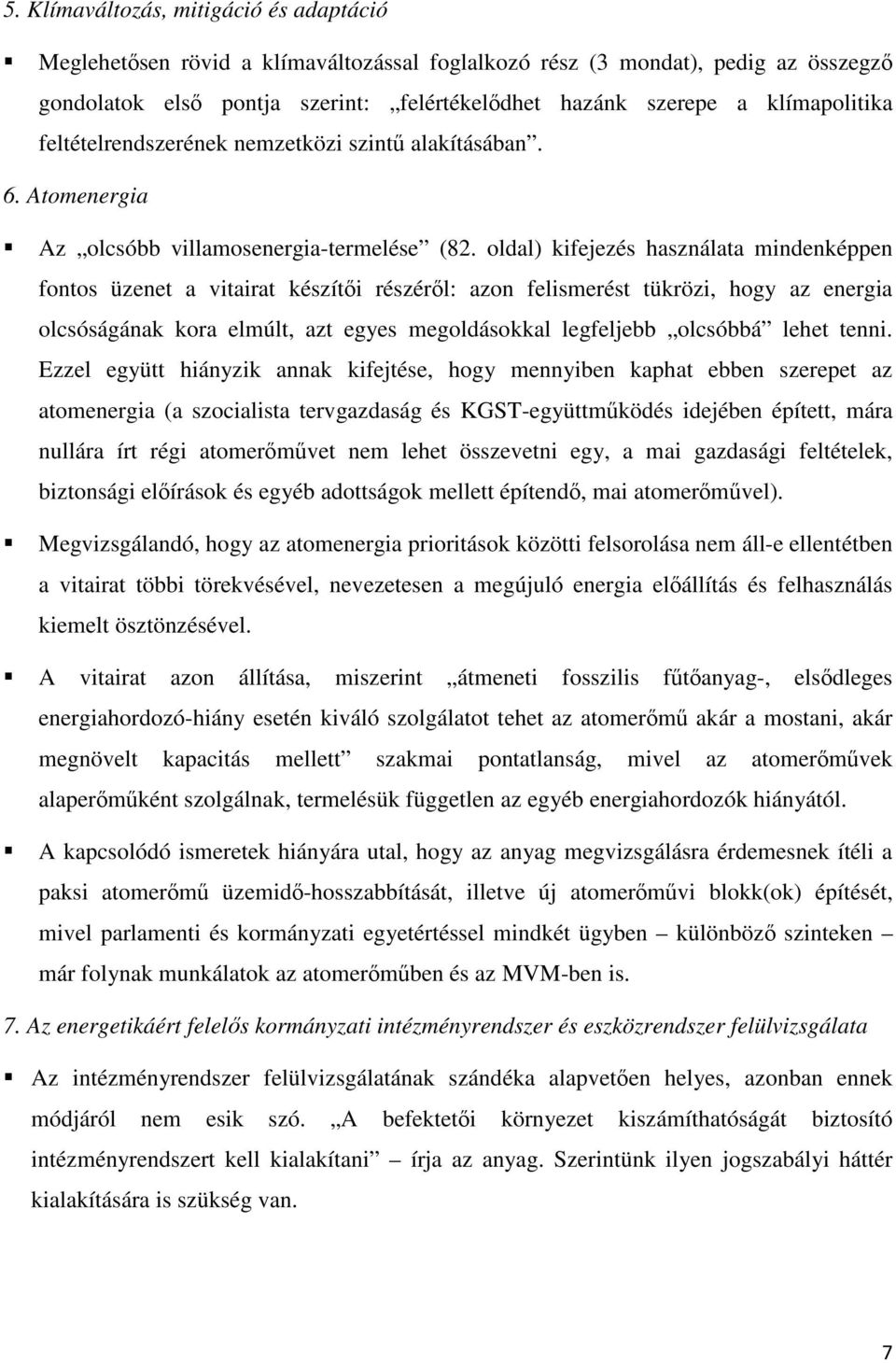 oldal) kifejezés használata mindenképpen fontos üzenet a vitairat készíti részérl: azon felismerést tükrözi, hogy az energia olcsóságának kora elmúlt, azt egyes megoldásokkal legfeljebb olcsóbbá