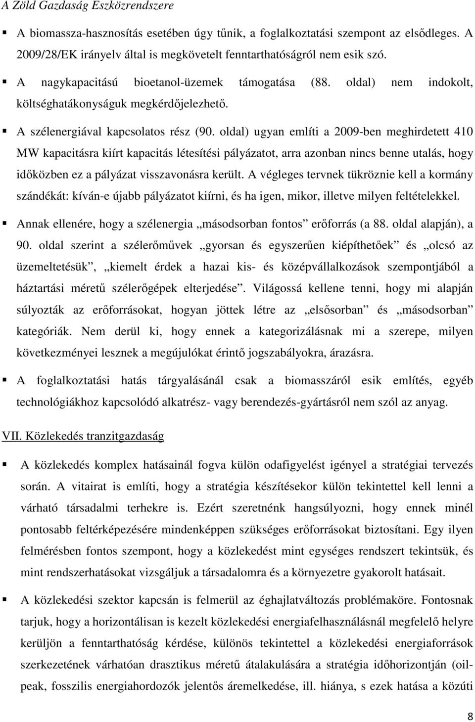 oldal) ugyan említi a 2009-ben meghirdetett 410 MW kapacitásra kiírt kapacitás létesítési pályázatot, arra azonban nincs benne utalás, hogy idközben ez a pályázat visszavonásra került.