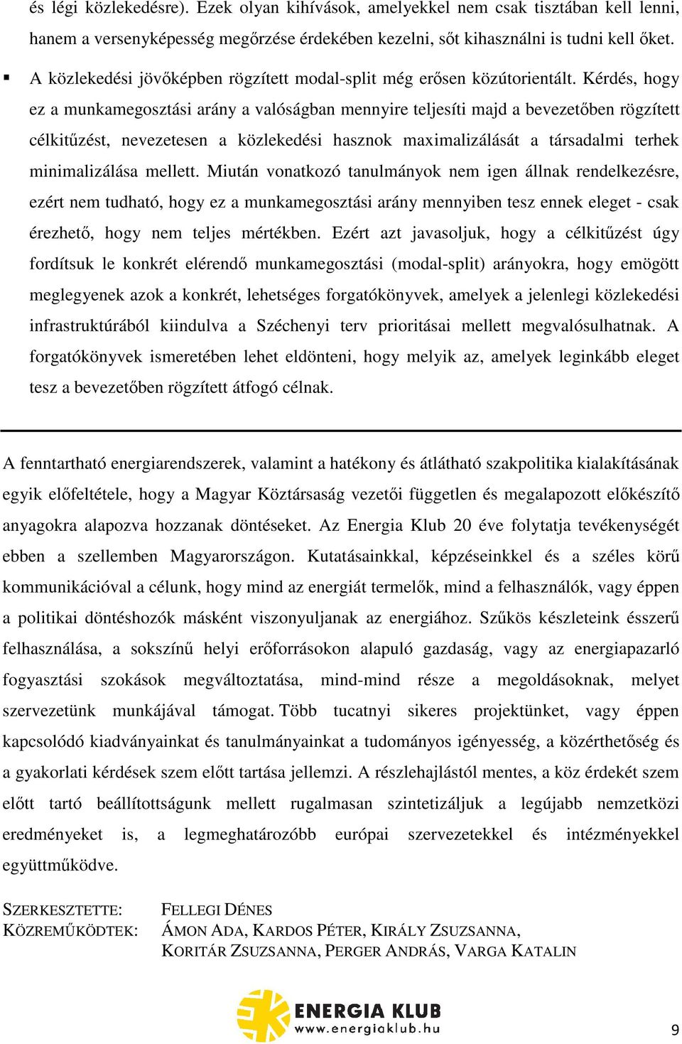 Kérdés, hogy ez a munkamegosztási arány a valóságban mennyire teljesíti majd a bevezetben rögzített célkitzést, nevezetesen a közlekedési hasznok maximalizálását a társadalmi terhek minimalizálása