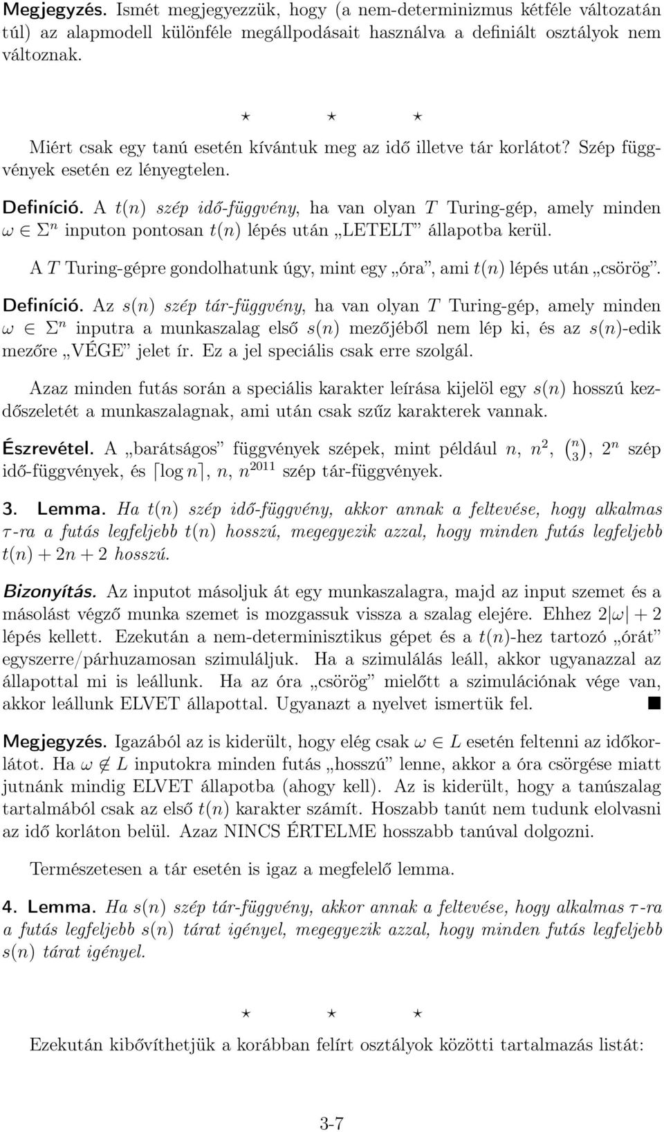 A t(n) szép idő-függvény, ha van olyan T Turing-gép, amely minden ω Σ n inputon pontosan t(n) lépés után LETELT állapotba kerül.