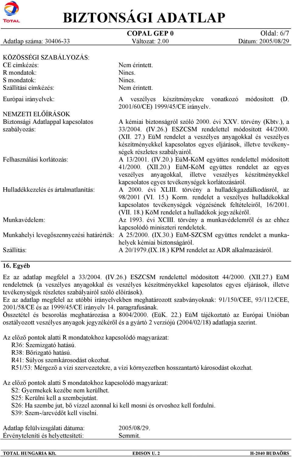 2001/60/CE) 1999/45/CE irányelv. A kémiai biztonságról szóló 2000. évi XXV. törvény (Kbtv.), a 33/2004. (IV.26.) ESZCSM rendelettel módosított 44/2000. (XII. 27.