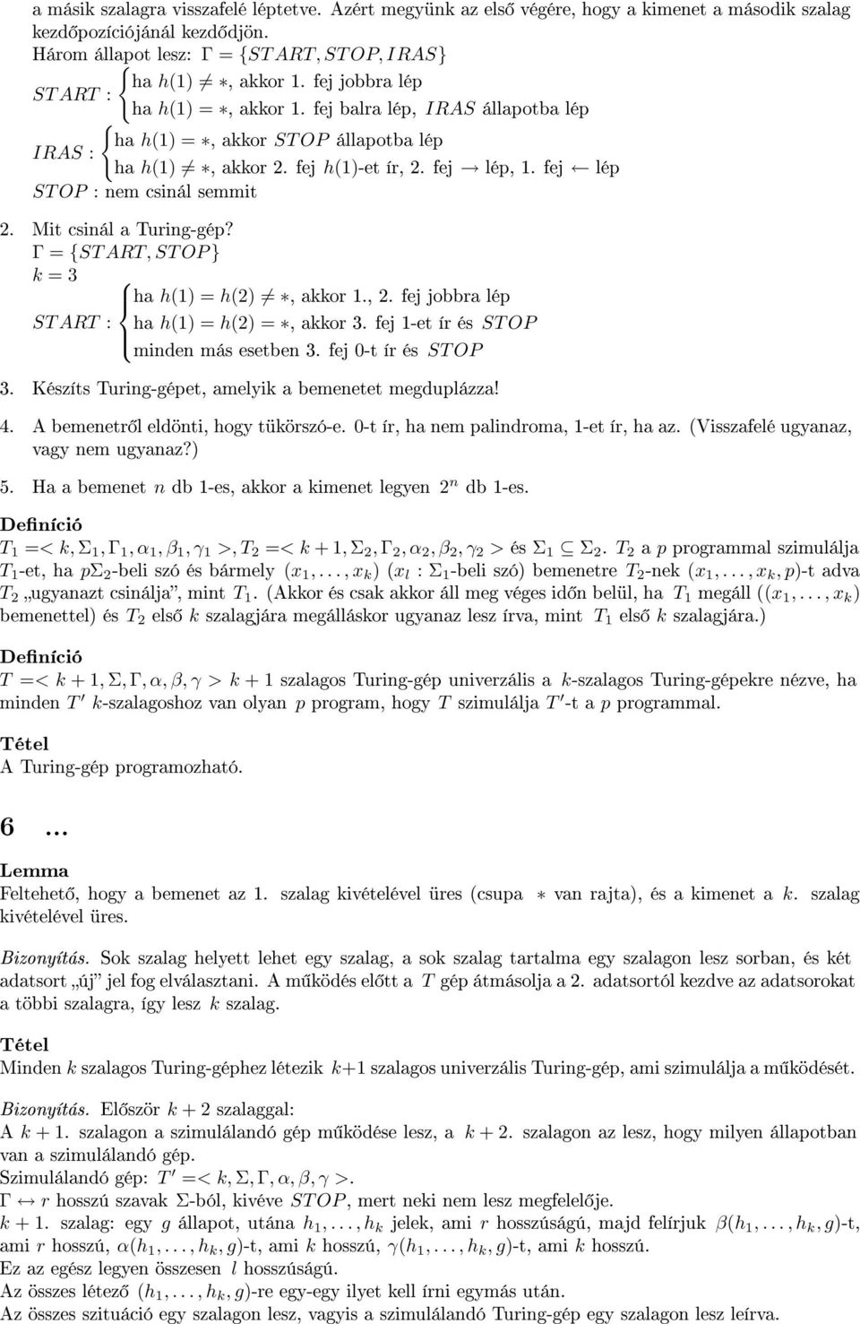 fej lép ST OP : nem csinál semmit 2. Mit csinál a Turing-gép? Γ = {ST ART, ST OP } k = 3 ha h(1) = h(2), akkor 1., 2. fej jobbra lép ST ART : ha h(1) = h(2) =, akkor 3.