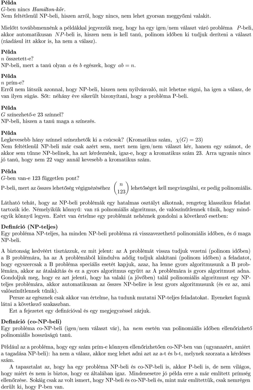 választ (ráadásul itt akkor is, ha nem a válasz). n összetett-e? NP-beli, mert a tanú olyan a és b egészek, hogy ab = n. n prím-e?