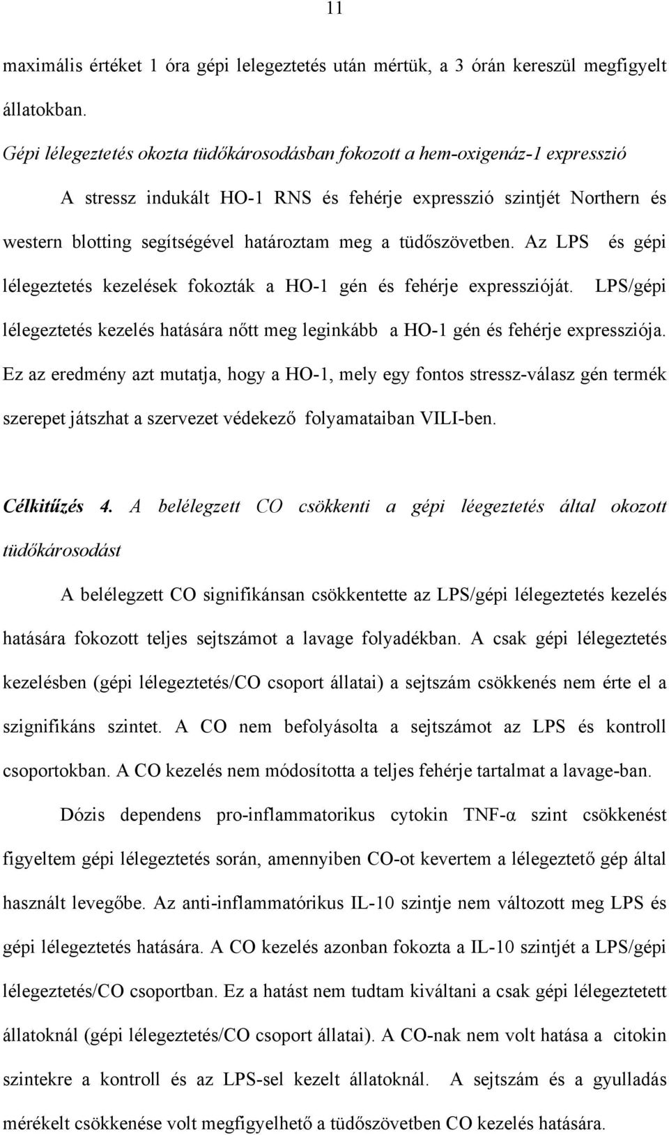 tüd szövetben. Az LPS és gépi lélegeztetés kezelések fokozták a HO-1 gén és fehérje expresszióját. LPS/gépi lélegeztetés kezelés hatására n tt meg leginkább a HO-1 gén és fehérje expressziója.