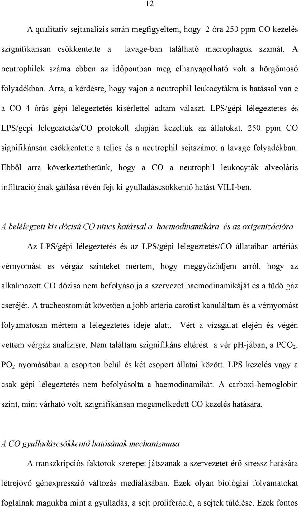 Arra, a kérdésre, hogy vajon a neutrophil leukocytákra is hatással van e a CO 4 órás gépi lélegeztetés kísérlettel adtam választ.