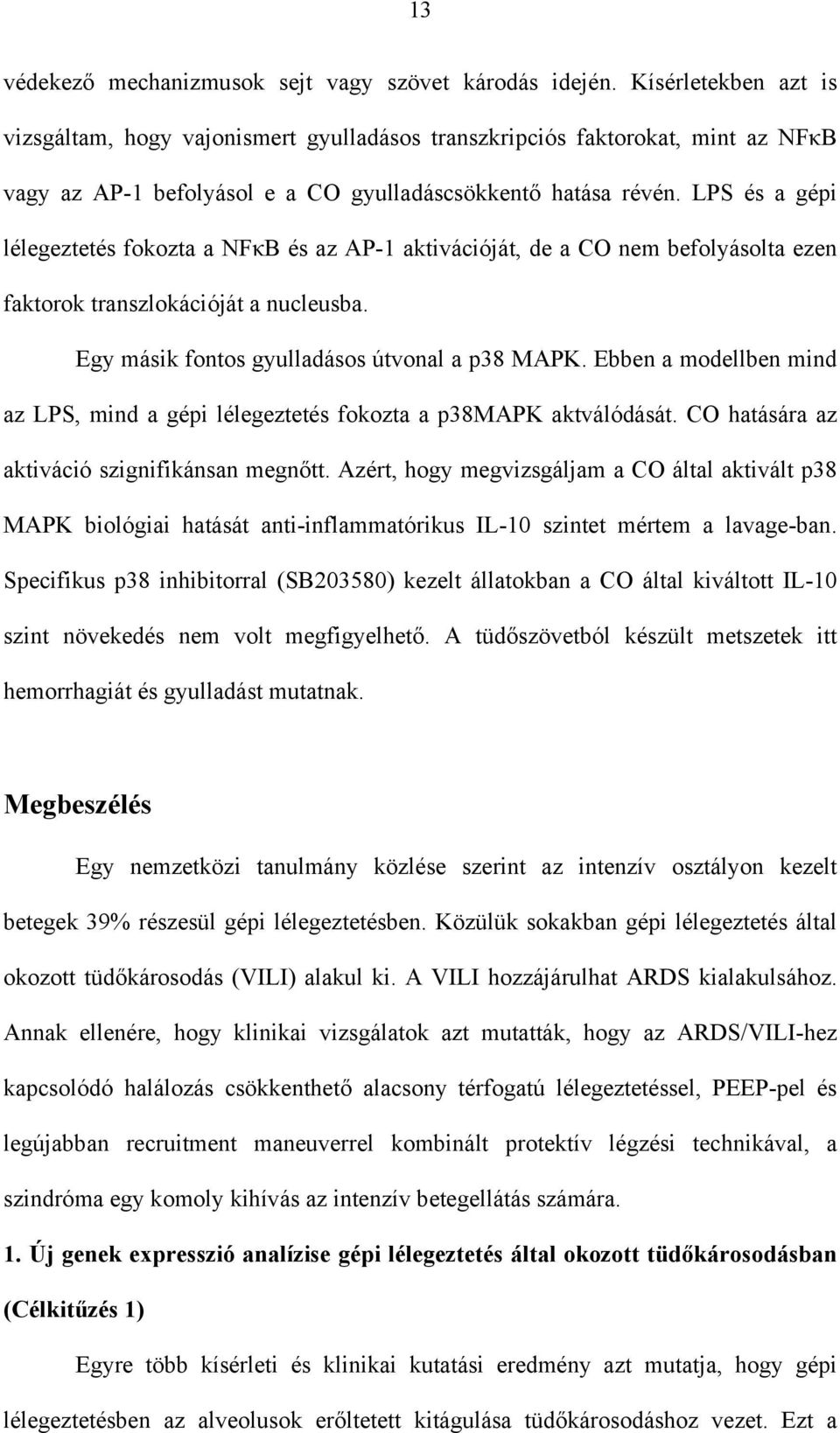 LPS és a gépi lélegeztetés fokozta a NF B és az AP-1 aktivációját, de a CO nem befolyásolta ezen faktorok transzlokációját a nucleusba. Egy másik fontos gyulladásos útvonal a p38 MAPK.