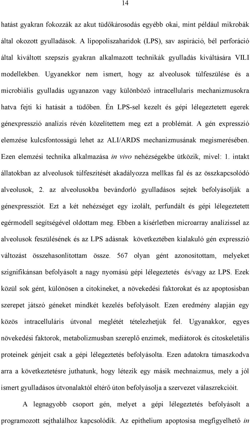 Ugyanekkor nem ismert, hogy az alveolusok túlfeszülése és a microbiális gyulladás ugyanazon vagy különböz intracellularis mechanizmusokra hatva fejti ki hatását a tüd ben.