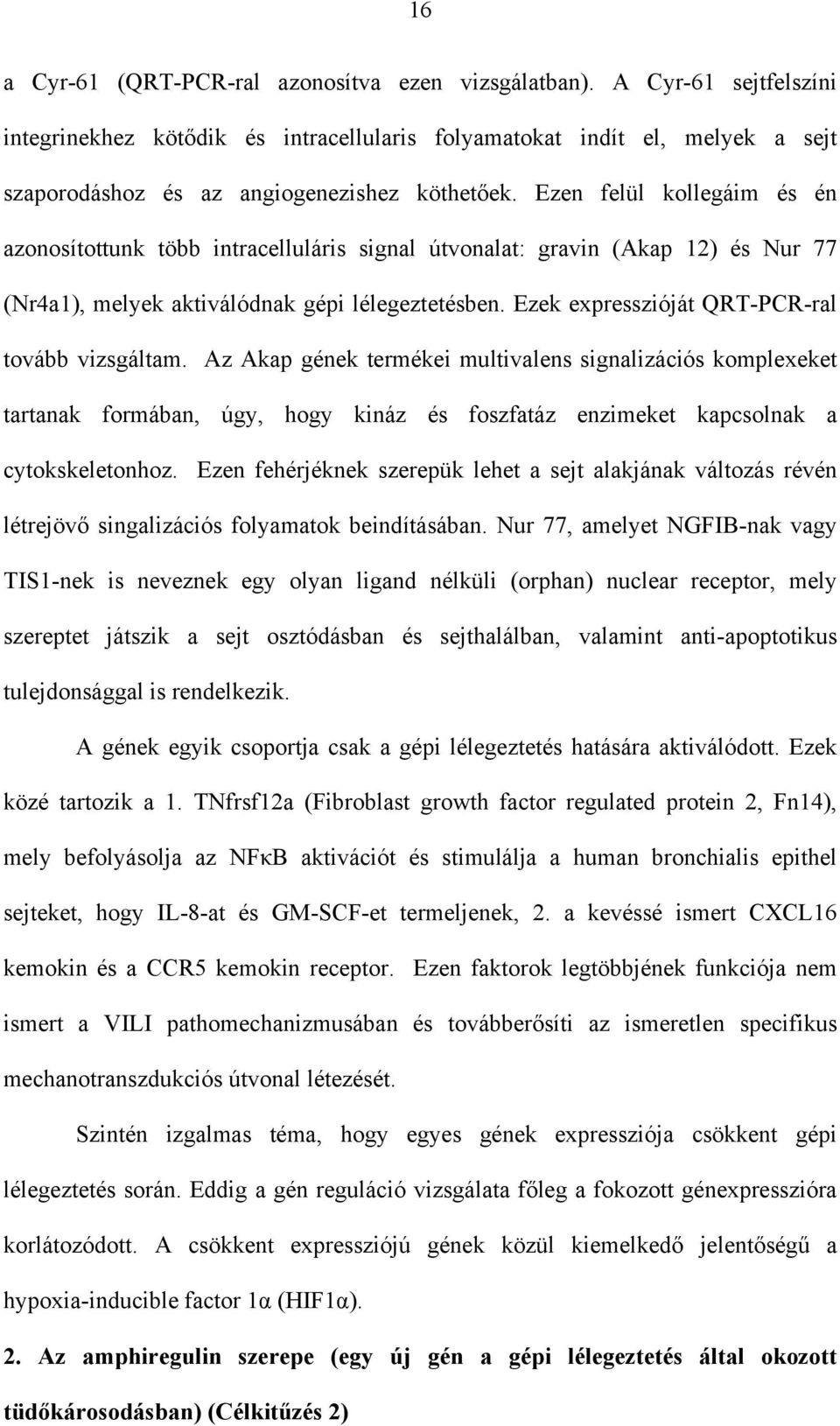 Ezen felül kollegáim és én azonosítottunk több intracelluláris signal útvonalat: gravin (Akap 12) és Nur 77 (Nr4a1), melyek aktiválódnak gépi lélegeztetésben.