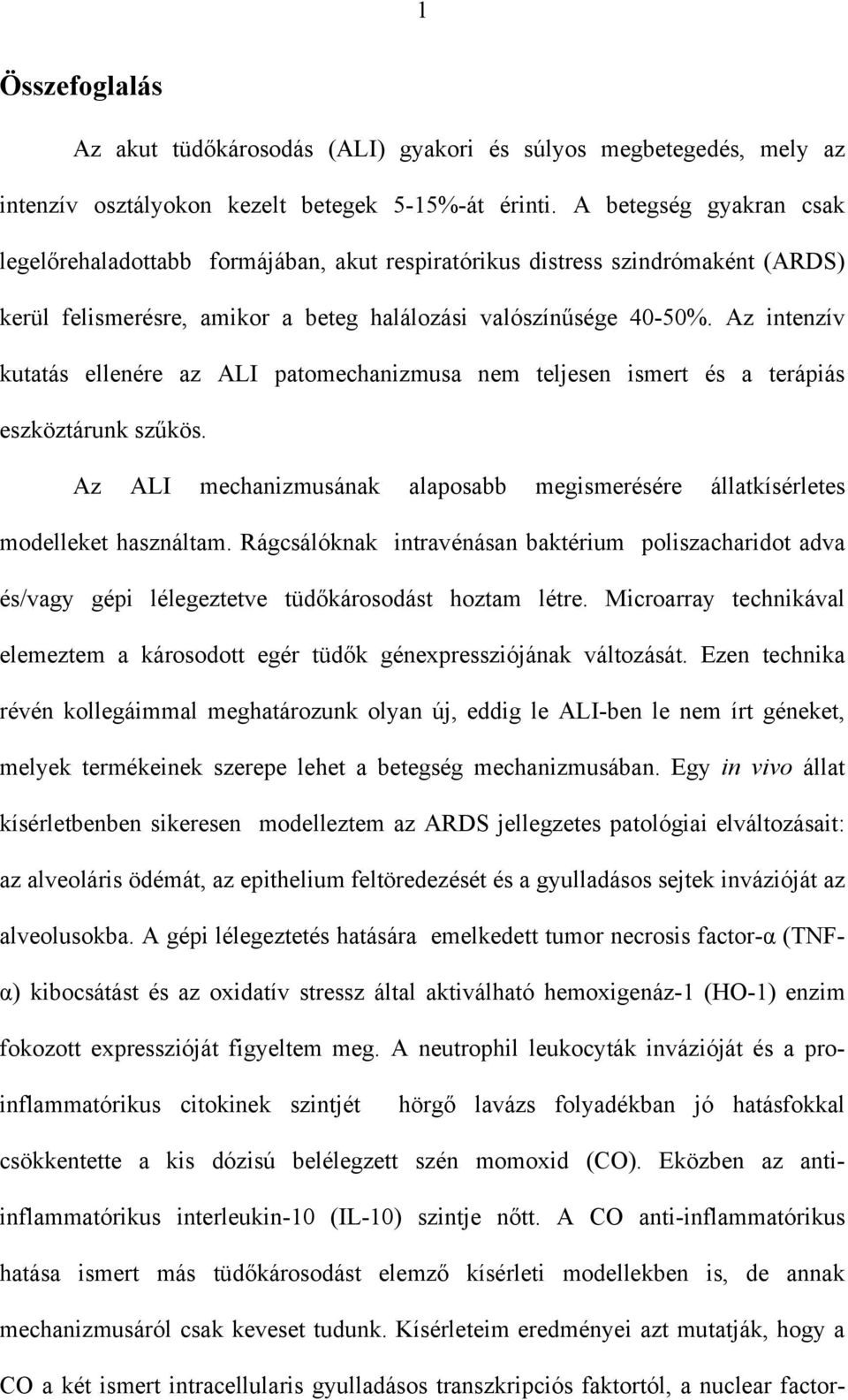Az intenzív kutatás ellenére az ALI patomechanizmusa nem teljesen ismert és a terápiás eszköztárunk sz kös. Az ALI mechanizmusának alaposabb megismerésére állatkísérletes modelleket használtam.