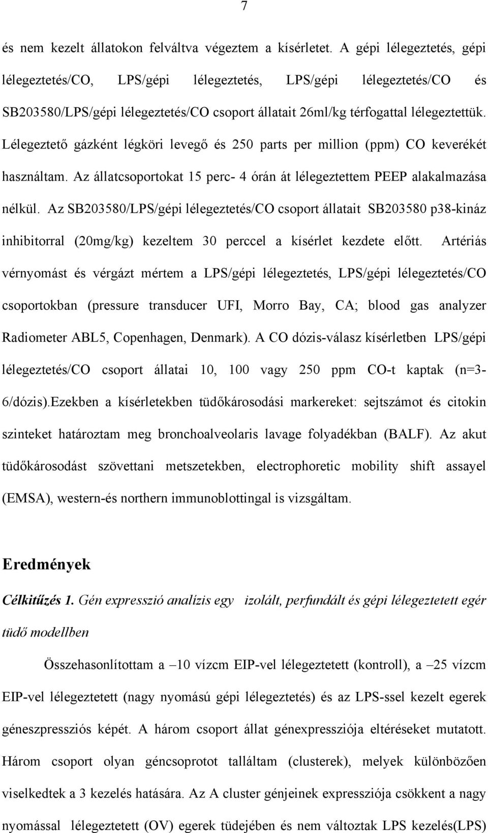 Lélegeztet gázként légköri leveg és 250 parts per million (ppm) CO keverékét használtam. Az állatcsoportokat 15 perc- 4 órán át lélegeztettem PEEP alakalmazása nélkül.