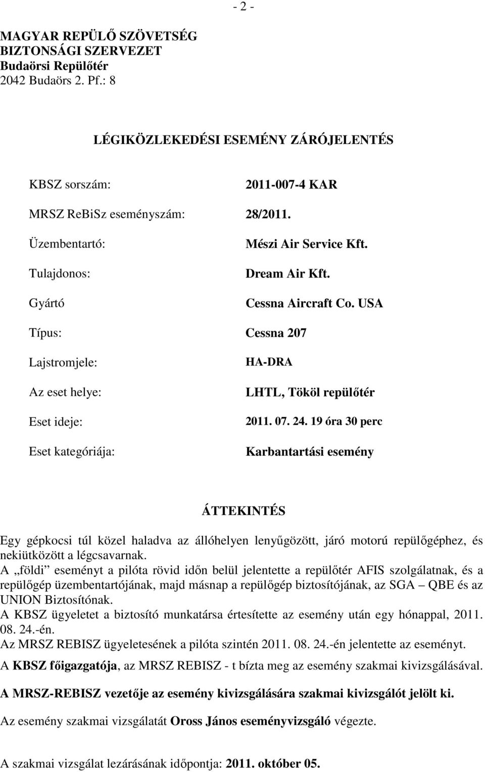 USA Típus: Cessna 207 Lajstromjele: Az eset helye: Eset ideje: Eset kategóriája: HA-DRA LHTL, Tököl repülőtér 2011. 07. 24.